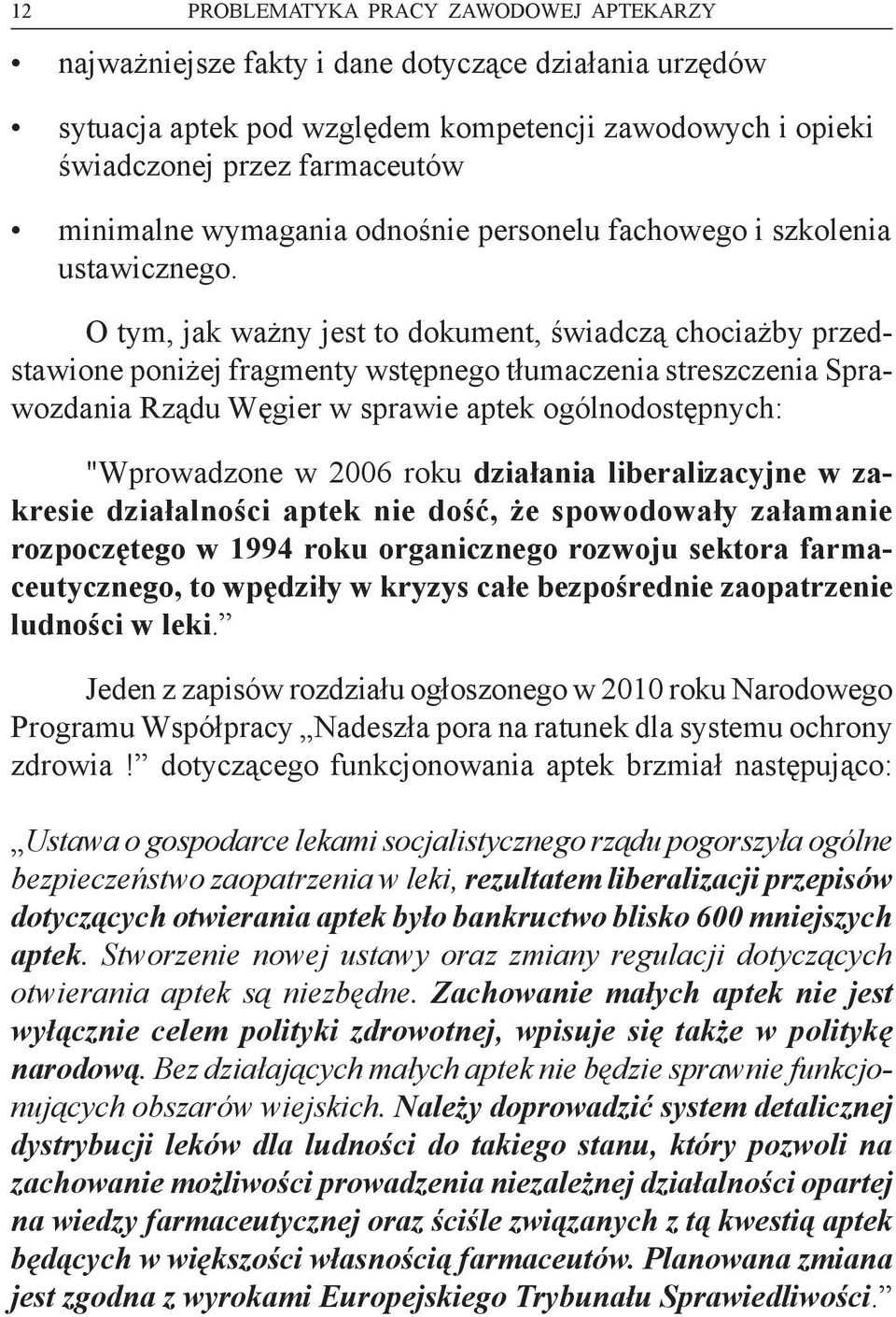 O tym, jak ważny jest to dokument, świadczą chociażby przedstawione poniżej fragmenty wstępnego tłumaczenia streszczenia Sprawozdania Rządu Węgier w sprawie aptek ogólnodostępnych: "Wprowadzone w