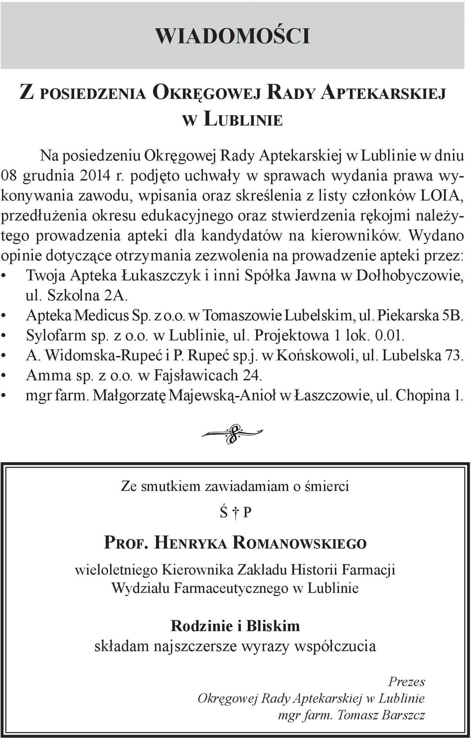 dla kandydatów na kierowników. Wydano opinie dotyczące otrzymania zezwolenia na prowadzenie apteki przez: Twoja Apteka Łukaszczyk i inni Spółka Jawna w Dołhobyczowie, ul. Szkolna 2A.