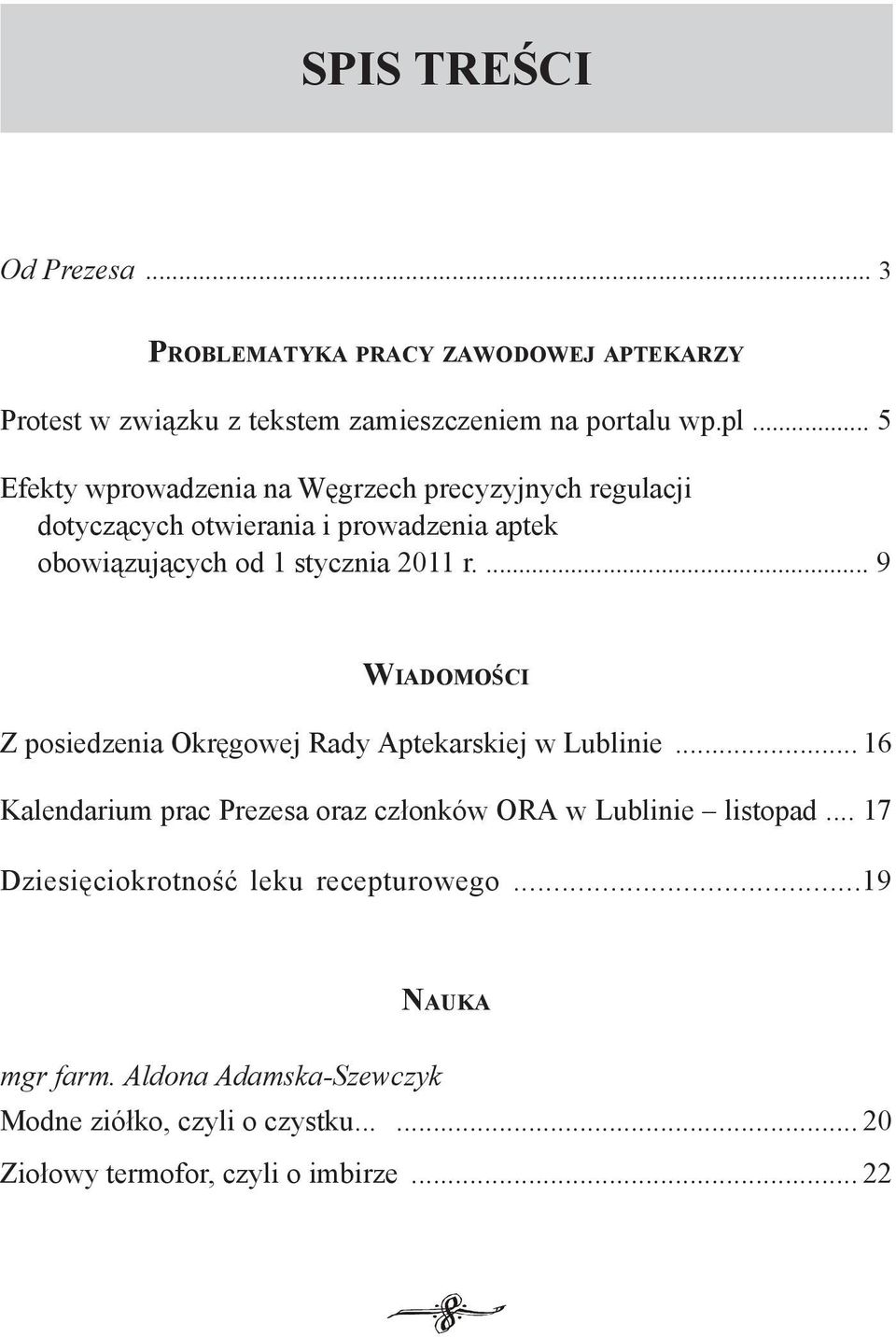 ... 9 Wiadomości Z posiedzenia Okręgowej Rady Aptekarskiej w Lublinie... 16 Kalendarium prac Prezesa oraz członków ORA w Lublinie listopad.