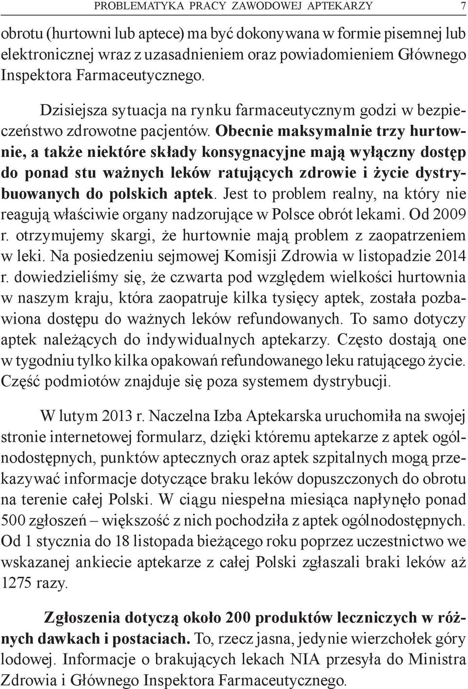 Obecnie maksymalnie trzy hurtownie, a także niektóre składy konsygnacyjne mają wyłączny dostęp do ponad stu ważnych leków ratujących zdrowie i życie dystrybuowanych do polskich aptek.