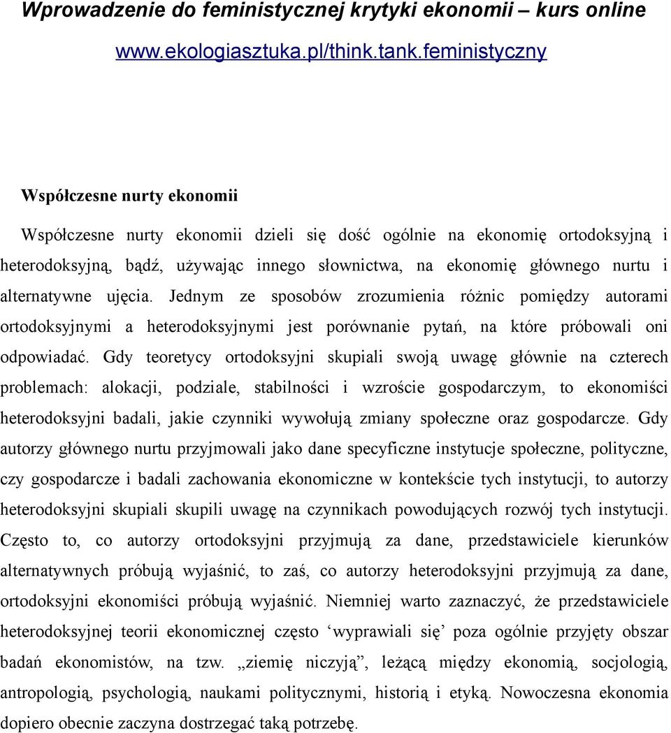 Gdy teoretycy ortodoksyjni skupiali swoją uwagę głównie na czterech problemach: alokacji, podziale, stabilności i wzroście gospodarczym, to ekonomiści heterodoksyjni badali, jakie czynniki wywołują