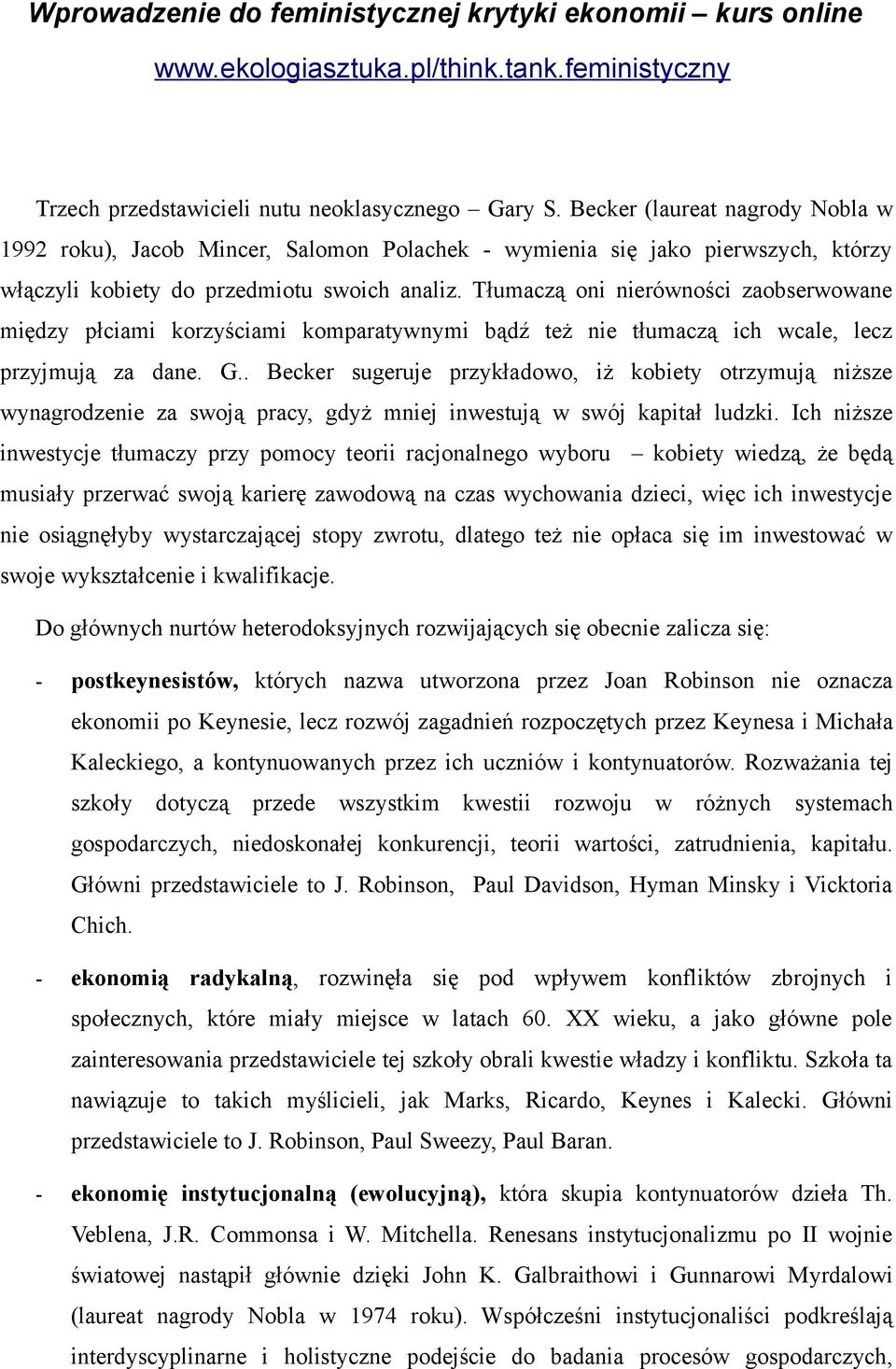 Tłumaczą oni nierówności zaobserwowane między płciami korzyściami komparatywnymi bądź też nie tłumaczą ich wcale, lecz przyjmują za dane. G.