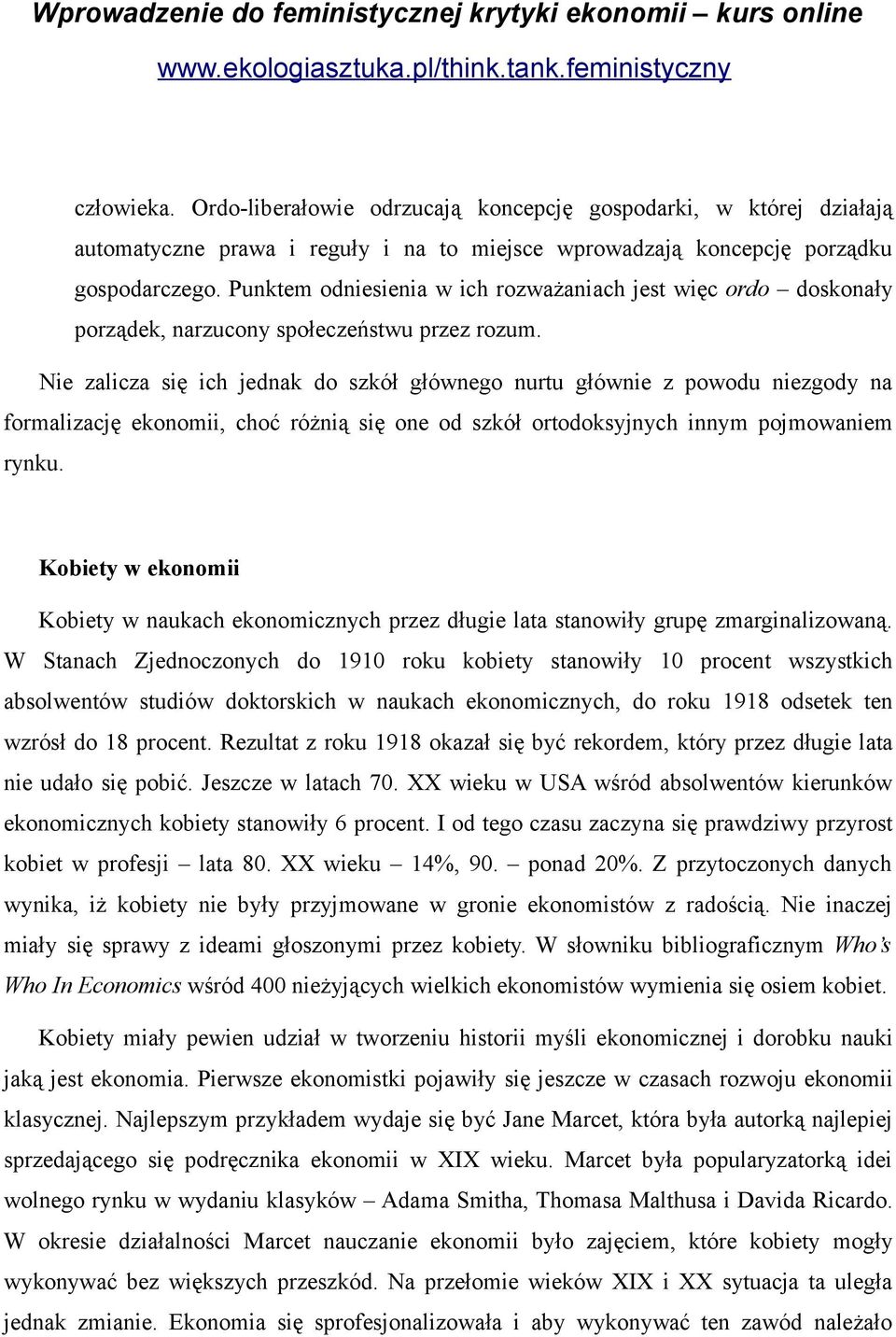 Nie zalicza się ich jednak do szkół głównego nurtu głównie z powodu niezgody na formalizację ekonomii, choć różnią się one od szkół ortodoksyjnych innym pojmowaniem rynku.