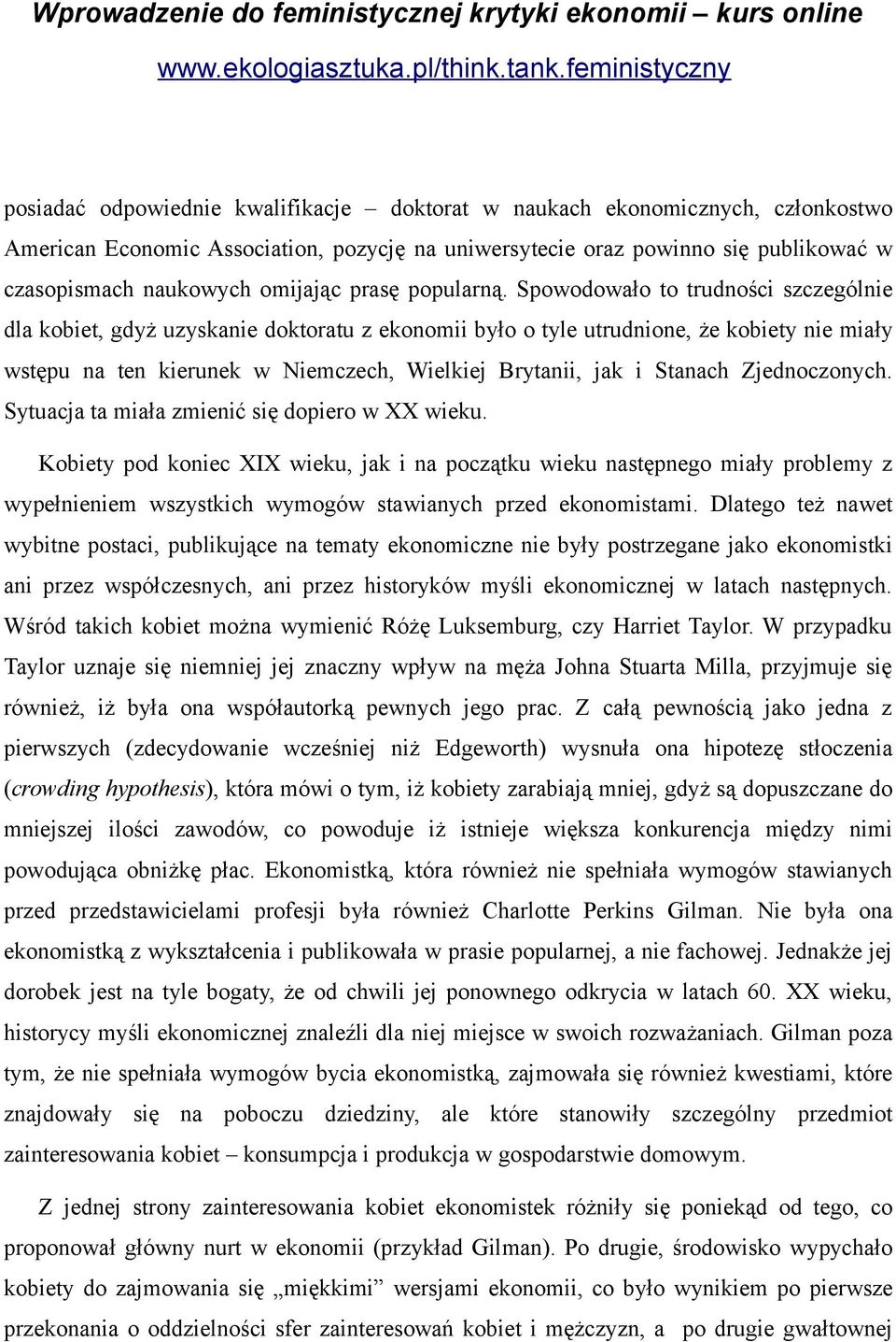 Spowodowało to trudności szczególnie dla kobiet, gdyż uzyskanie doktoratu z ekonomii było o tyle utrudnione, że kobiety nie miały wstępu na ten kierunek w Niemczech, Wielkiej Brytanii, jak i Stanach