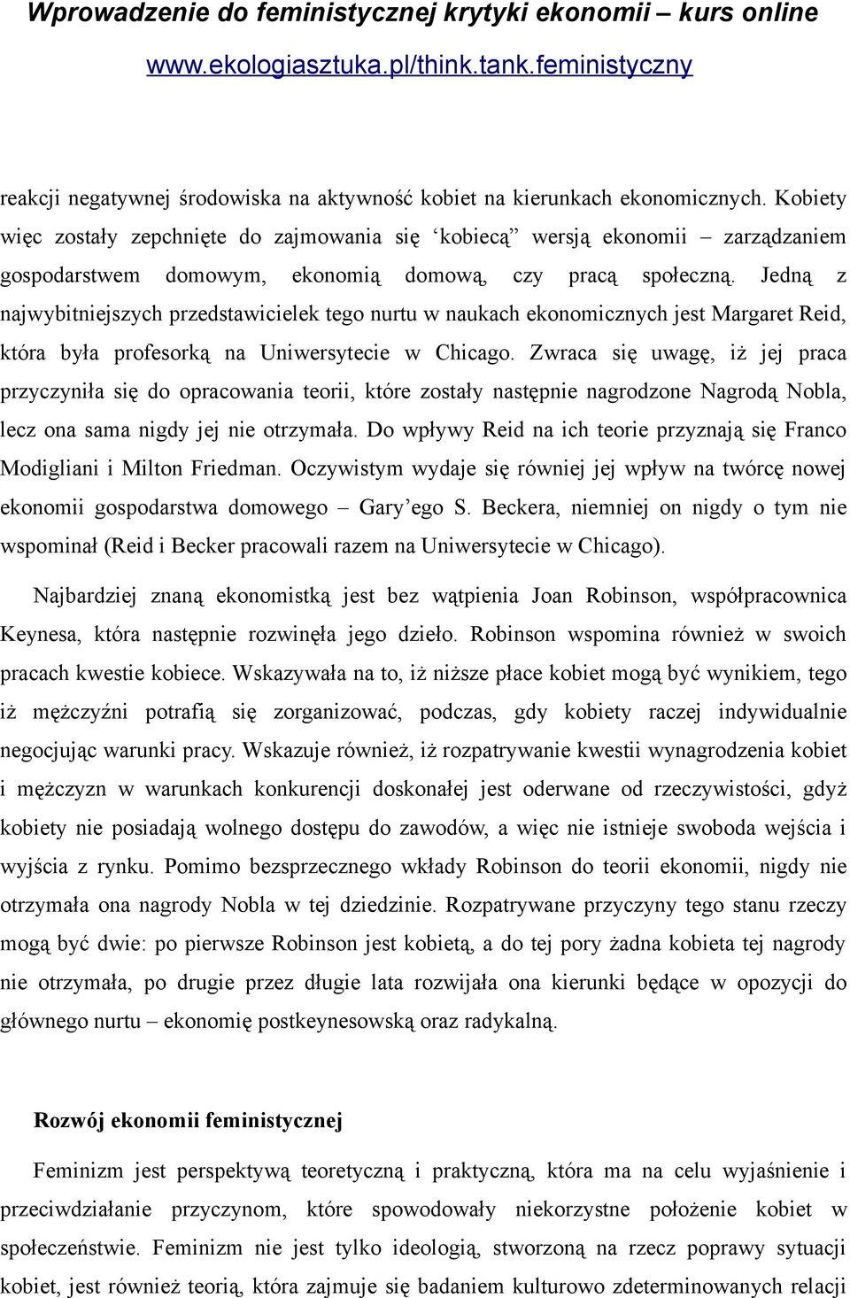 Jedną z najwybitniejszych przedstawicielek tego nurtu w naukach ekonomicznych jest Margaret Reid, która była profesorką na Uniwersytecie w Chicago.