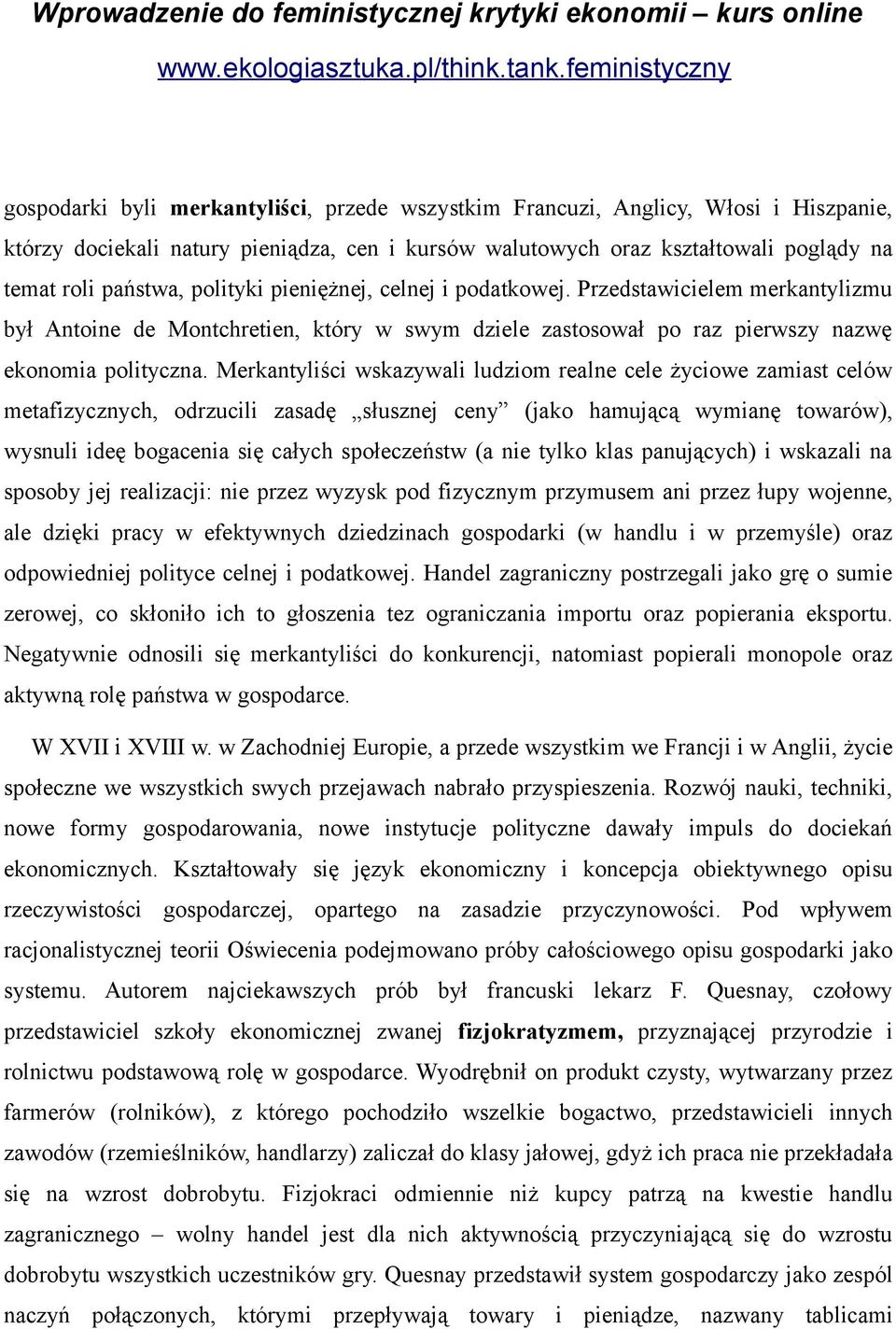 Merkantyliści wskazywali ludziom realne cele życiowe zamiast celów metafizycznych, odrzucili zasadę słusznej ceny (jako hamującą wymianę towarów), wysnuli ideę bogacenia się całych społeczeństw (a