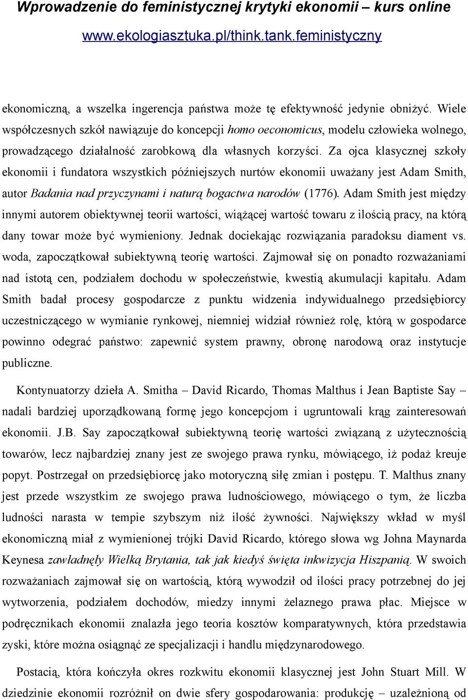 Za ojca klasycznej szkoły ekonomii i fundatora wszystkich późniejszych nurtów ekonomii uważany jest Adam Smith, autor Badania nad przyczynami i naturą bogactwa narodów (1776).