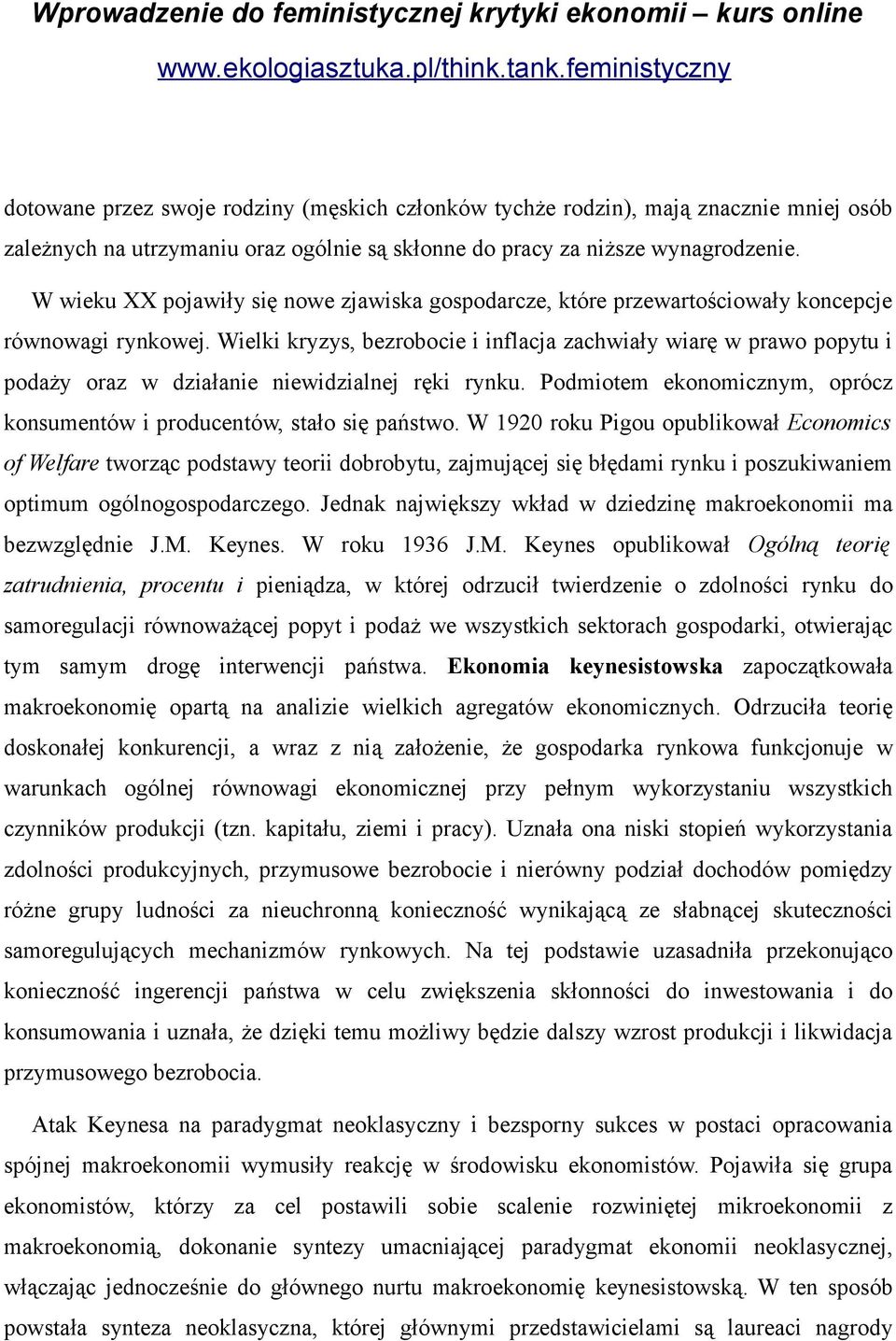 Wielki kryzys, bezrobocie i inflacja zachwiały wiarę w prawo popytu i podaży oraz w działanie niewidzialnej ręki rynku. Podmiotem ekonomicznym, oprócz konsumentów i producentów, stało się państwo.