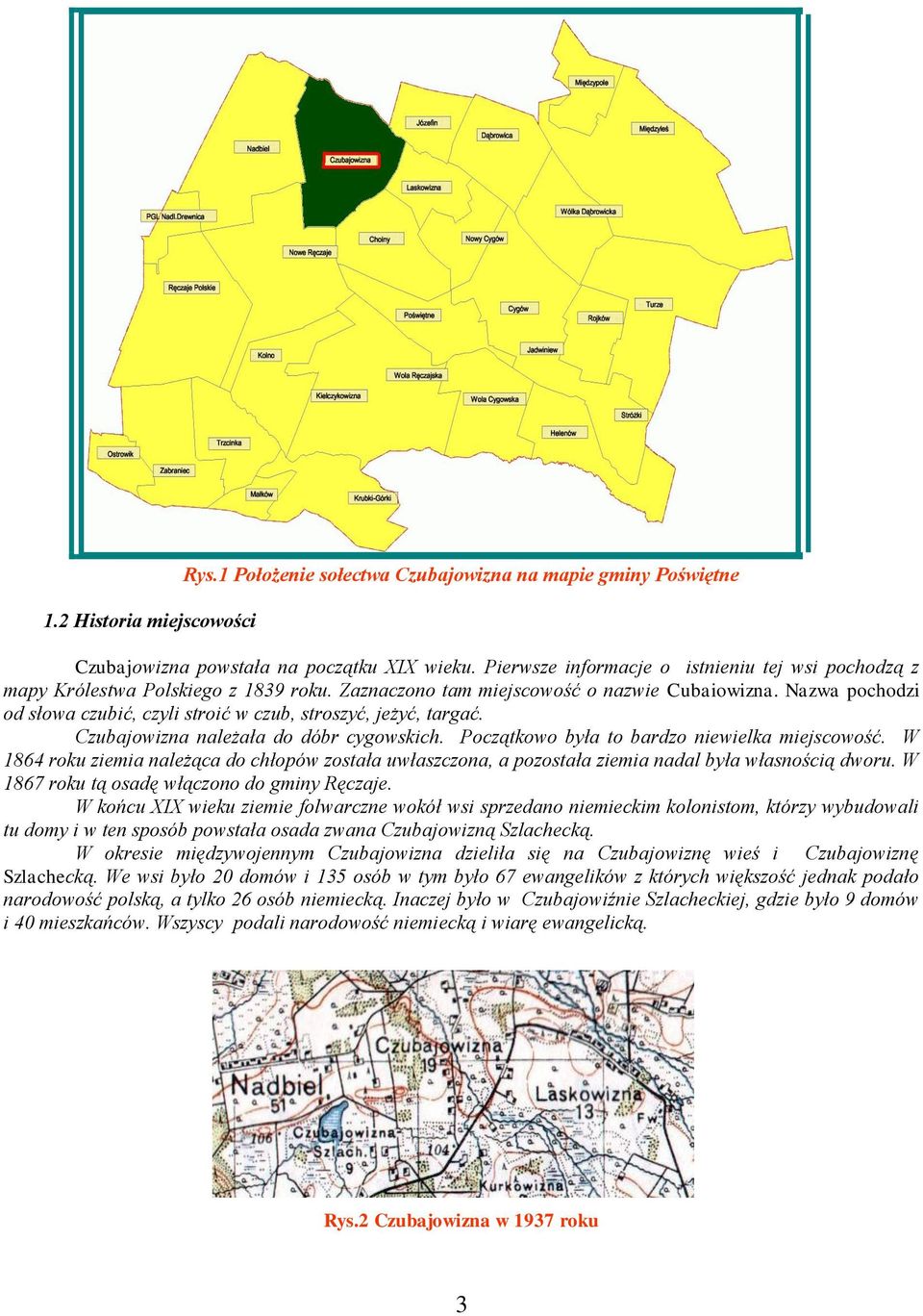 Nazwa pochodzi od słowa czubić, czyli stroić w czub, stroszyć, jeżyć, targać. Czubajowizna należała do dóbr cygowskich. Początkowo była to bardzo niewielka miejscowość.