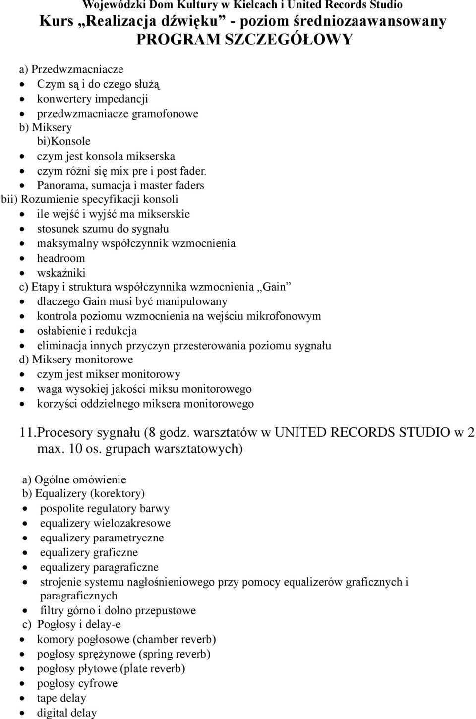 struktura współczynnika wzmocnienia Gain dlaczego Gain musi być manipulowany kontrola poziomu wzmocnienia na wejściu mikrofonowym osłabienie i redukcja eliminacja innych przyczyn przesterowania