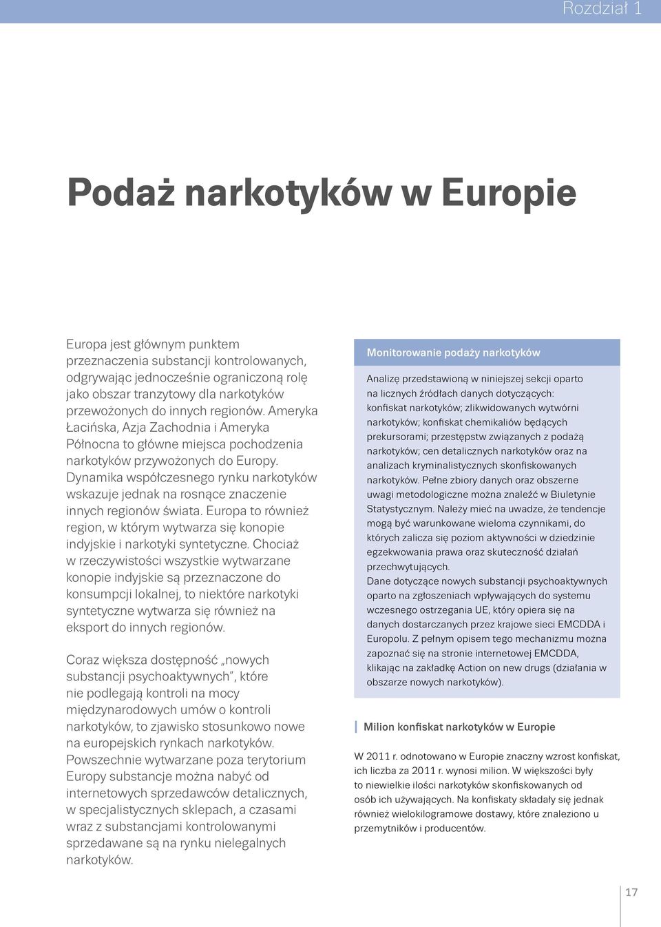 Dynamika współczesnego rynku narkotyków wskazuje jednak na rosnące znaczenie innych regionów świata. Europa to również region, w którym wytwarza się konopie indyjskie i narkotyki syntetyczne.