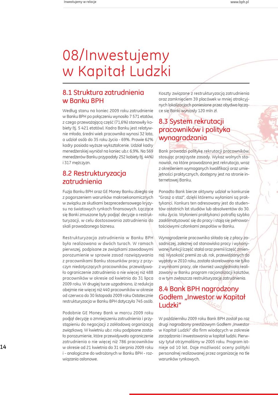 5 421 etatów). Kadra Banku jest relatywnie młoda, średni wiek pracownika wynosi 32 lata, a udział osób do 35 roku życia - 69%. Prawie 62% kadry posiada wyższe wykształcenie.