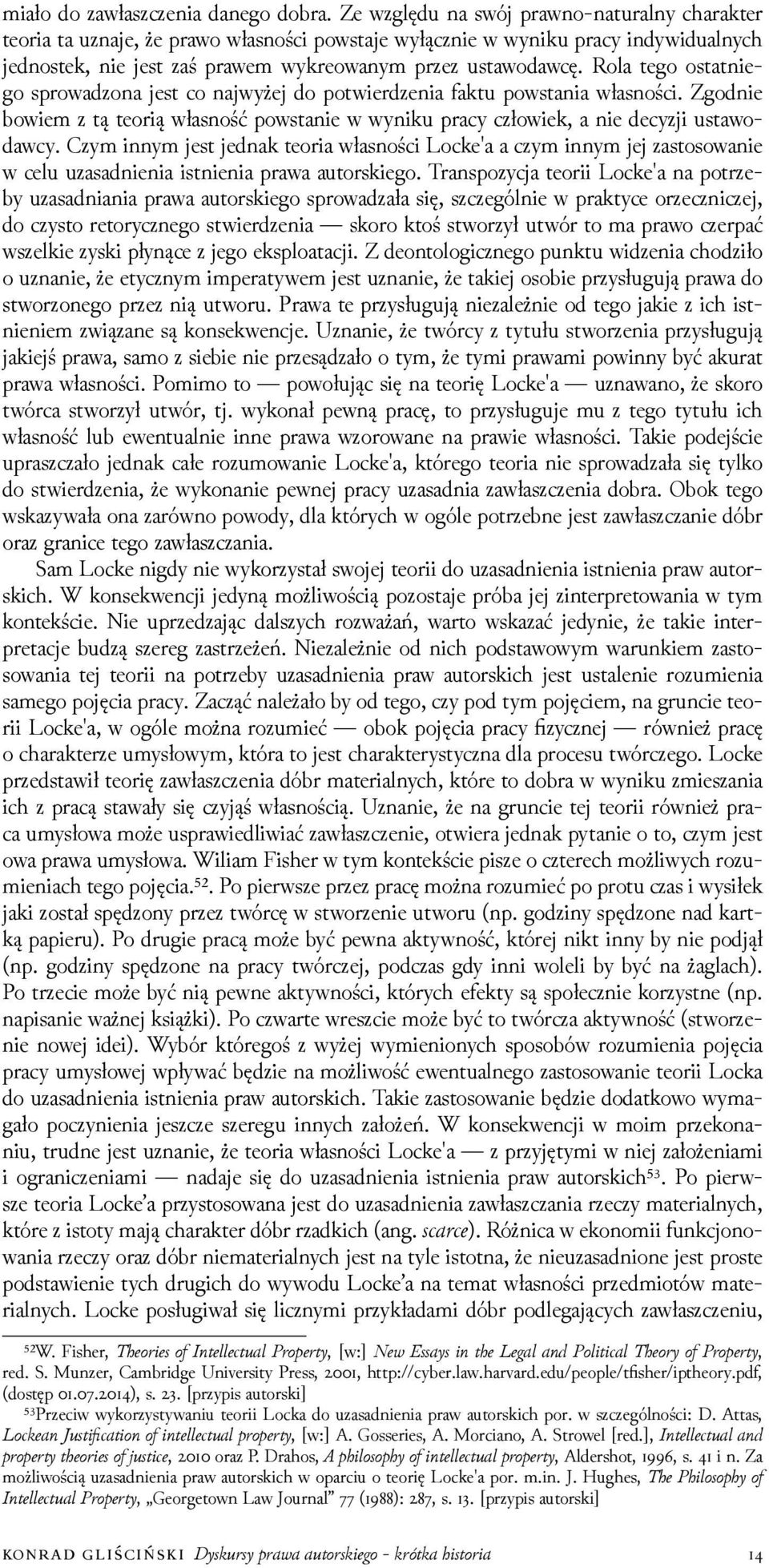 Rola tego ostatniego sprowaǳona jest co najwyżej do potwierǳenia faktu powstania własności. Zgodnie bowiem z tą teorią własność powstanie w wyniku pracy człowiek, a nie decyzji ustawodawcy.