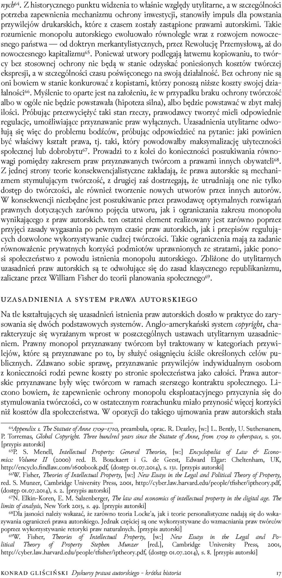 Takie rozumienie monopolu autorskiego ewoluowało równolegle wraz z rozwojem nowoczesnego państwa od doktryn merkantylistycznych, przez Rewolucję Przemysłową, aż do nowoczesnego kapitalizmu⁶⁵.