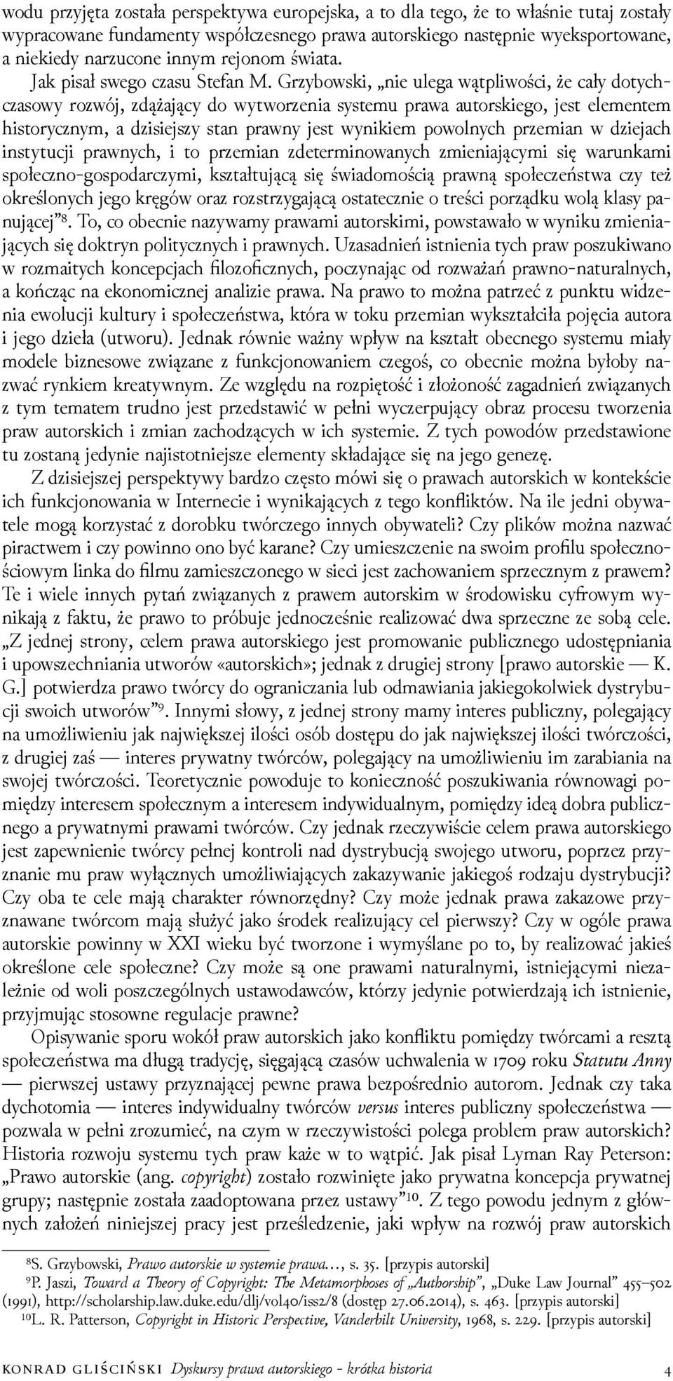 Grzybowski, nie ulega wątpliwości, że cały dotychczasowy rozwój, zdążający do wytworzenia systemu prawa autorskiego, jest elementem historycznym, a ǳisiejszy stan prawny jest wynikiem powolnych