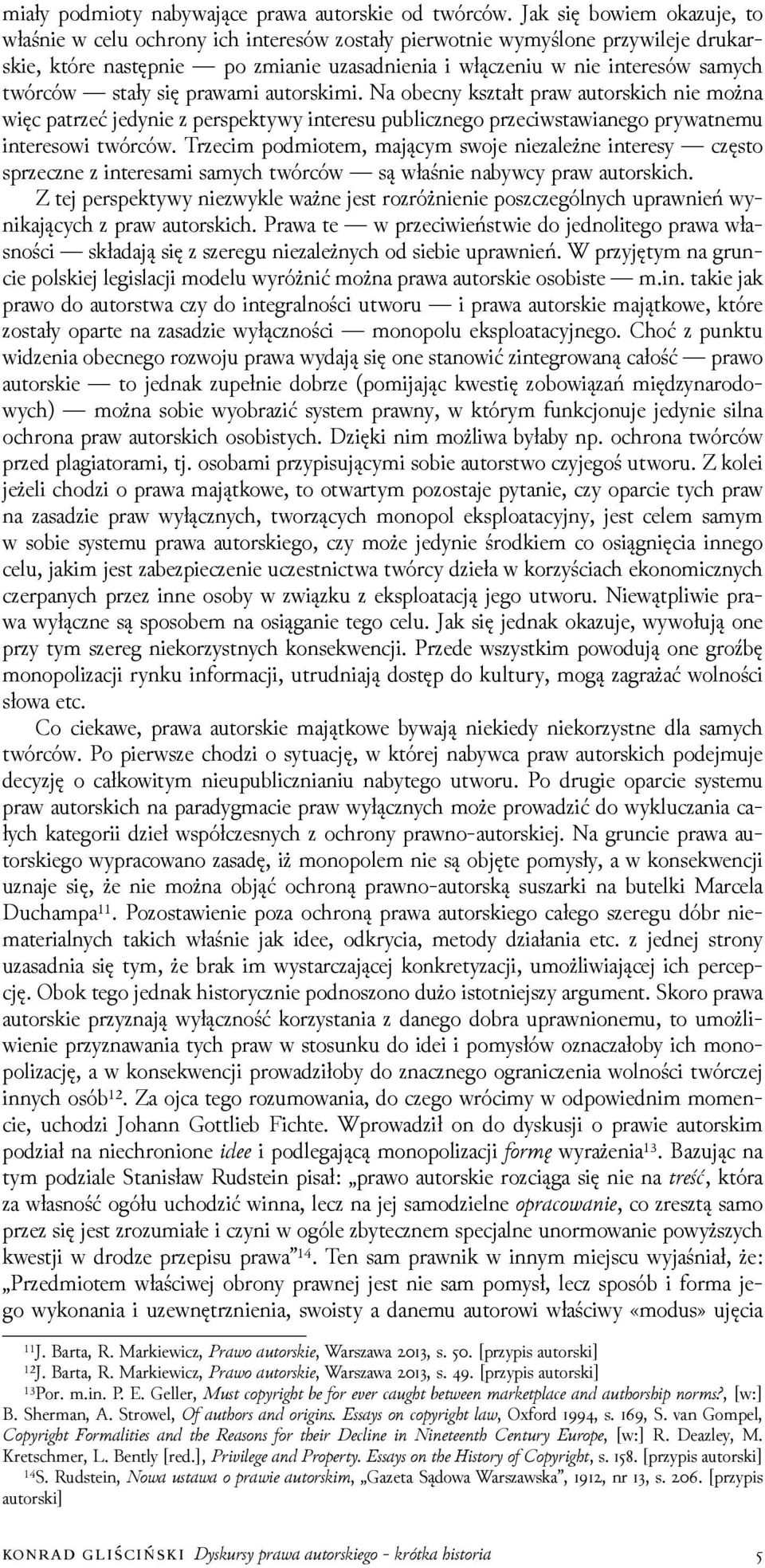 stały się prawami autorskimi. Na obecny kształt praw autorskich nie można więc patrzeć jedynie z perspektywy interesu publicznego przeciwstawianego prywatnemu interesowi twórców.