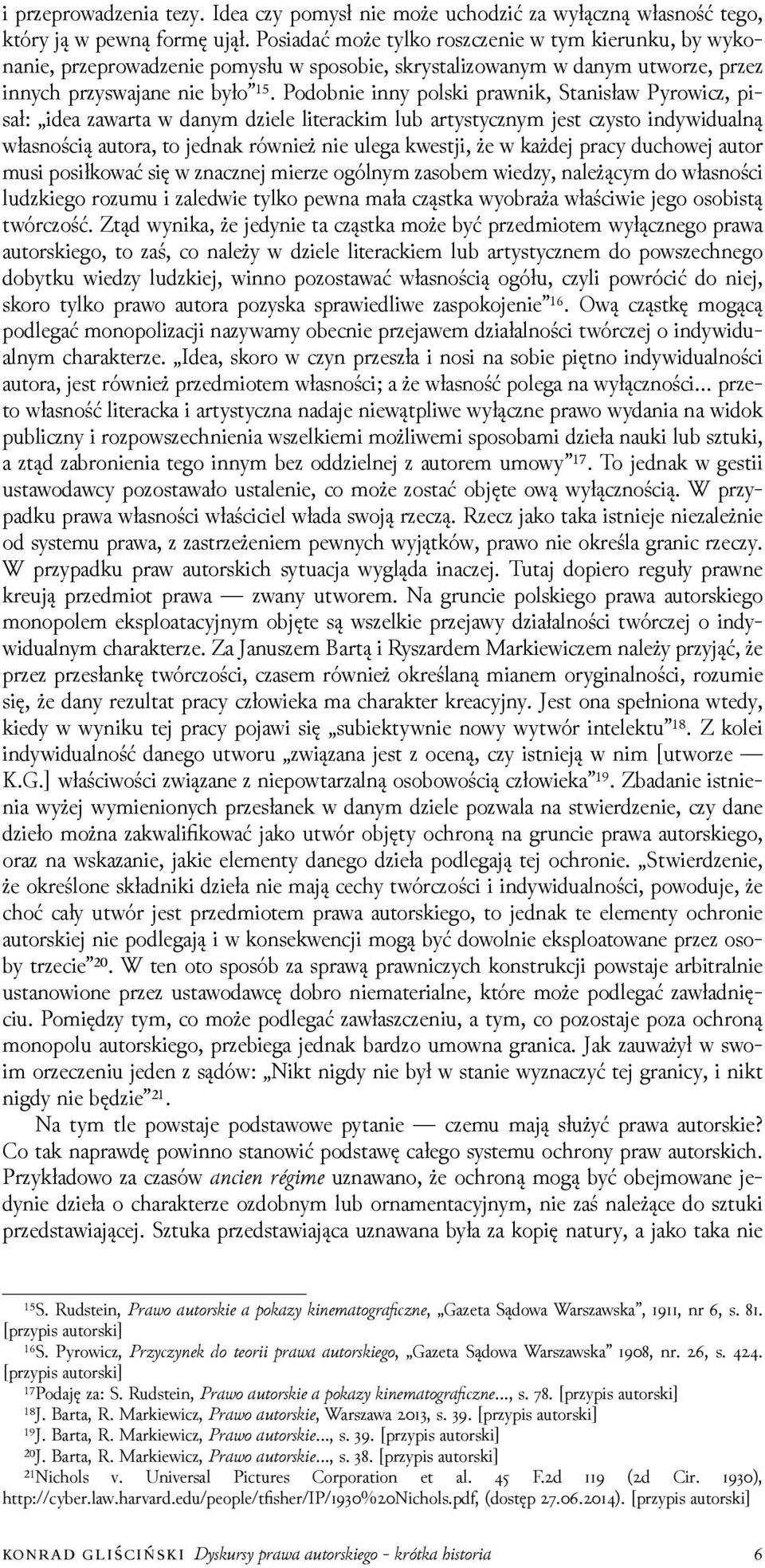 Podobnie inny polski prawnik, Stanisław Pyrowicz, pisał: idea zawarta w danym ǳiele literackim lub artystycznym jest czysto indywidualną własnością autora, to jednak również nie ulega kwestji, że w