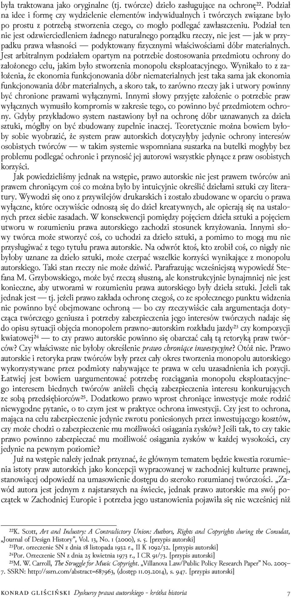 Poǳiał ten nie jest oǳwierciedleniem żadnego naturalnego porządku rzeczy, nie jest jak w przypadku prawa własności podyktowany fizycznymi właściwościami dóbr materialnych.