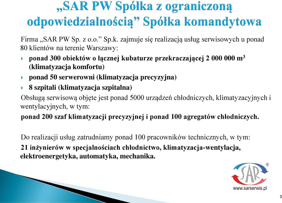 komfortu) ponad 50 serwerowni (klimatyzacja precyzyjna) 8 szpitali (klimatyzacja szpitalna) Obsługą serwisową objęte jest ponad 5000 urządzeń chłodniczych,