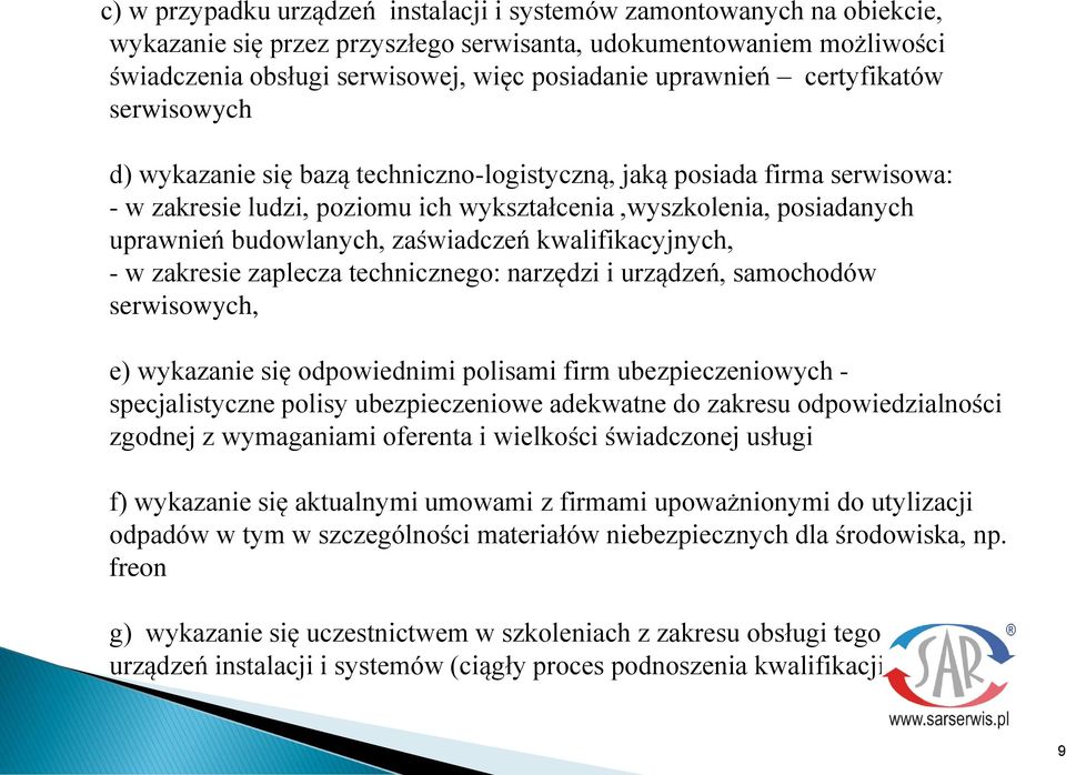 budowlanych, zaświadczeń kwalifikacyjnych, - w zakresie zaplecza technicznego: narzędzi i urządzeń, samochodów serwisowych, e) wykazanie się odpowiednimi polisami firm ubezpieczeniowych -