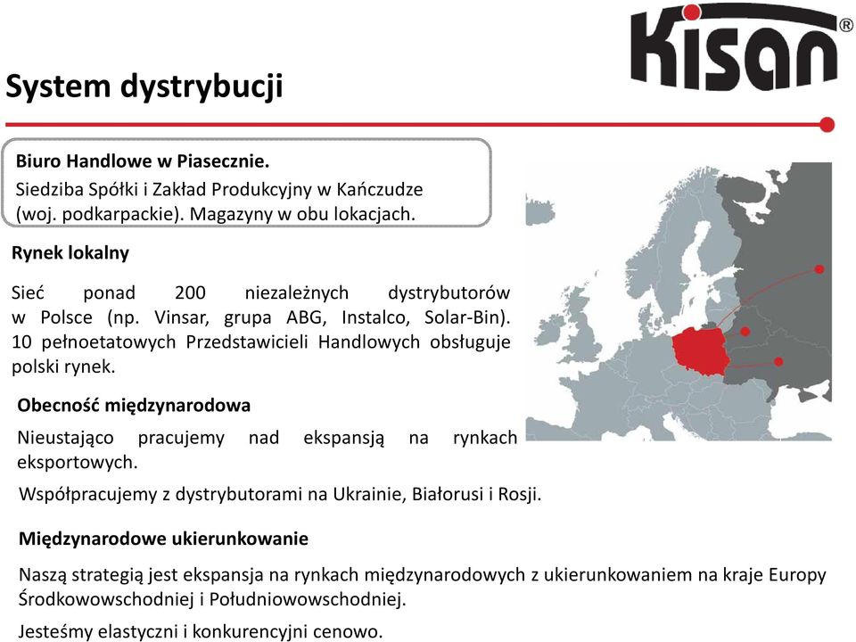 10 pełnoetatowych Przedstawicieli Handlowych obsługuje polski rynek. Obecność międzynarodowa Nieustająco pracujemy nad ekspansją na rynkach eksportowych.