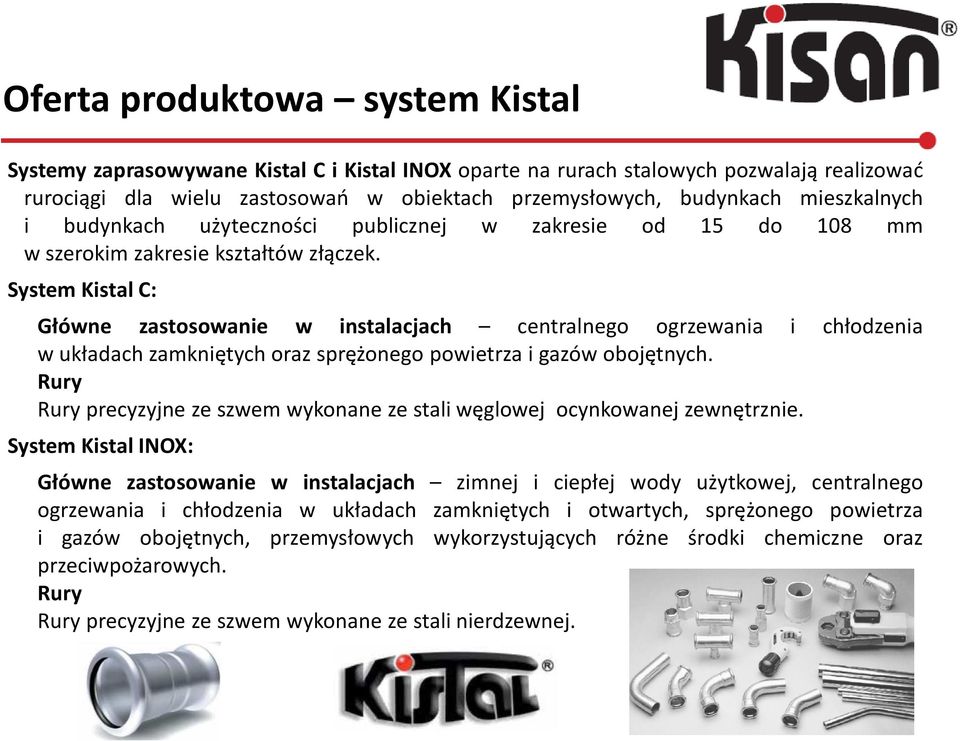 System Kistal C: Główne zastosowanie w instalacjach centralnego ogrzewania i chłodzenia w układach zamkniętych oraz sprężonego powietrza i gazów obojętnych.