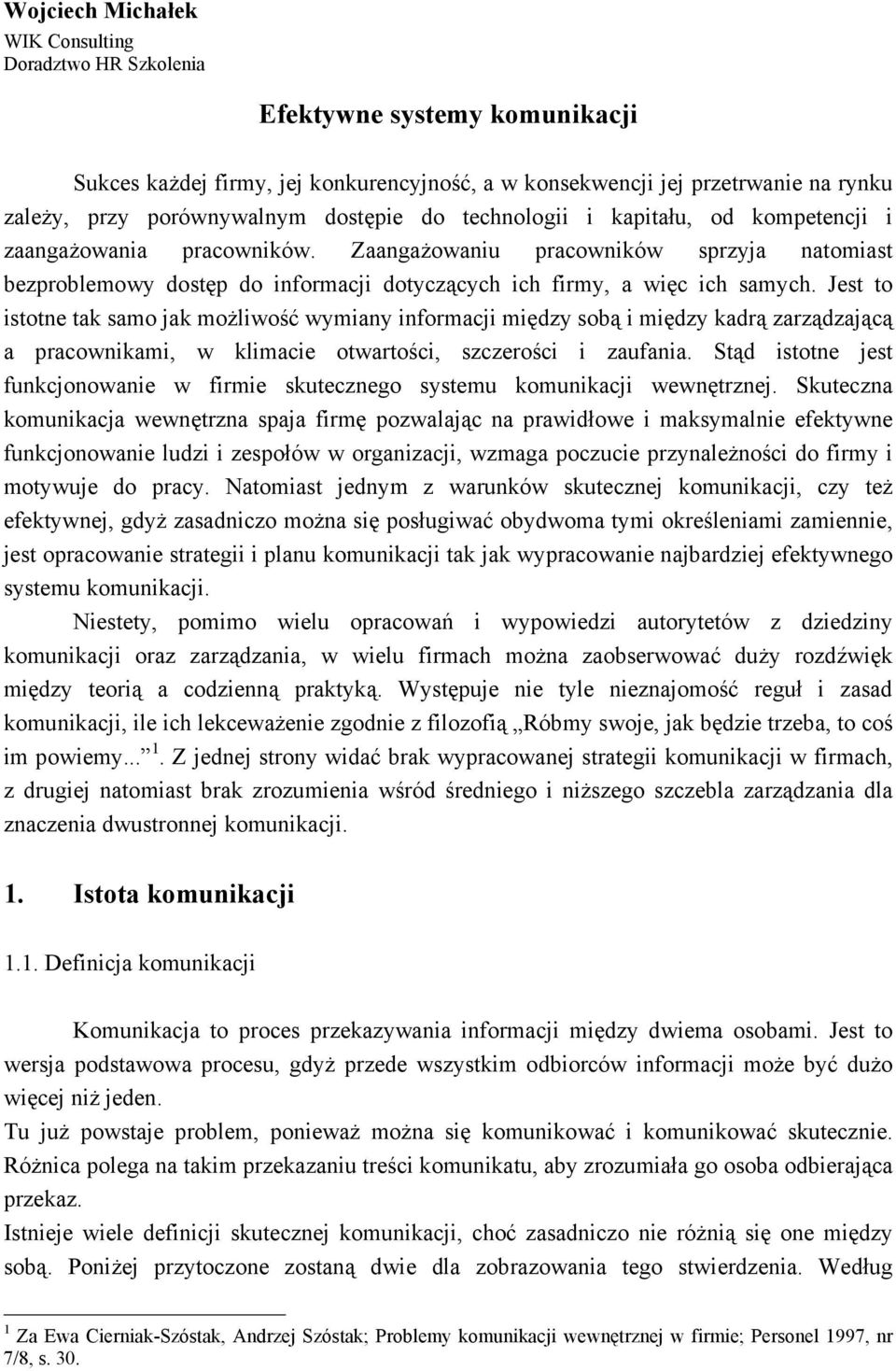 Jest to istotne tak samo jak możliwość wymiany informacji między sobą i między kadrą zarządzającą a pracownikami, w klimacie otwartości, szczerości i zaufania.