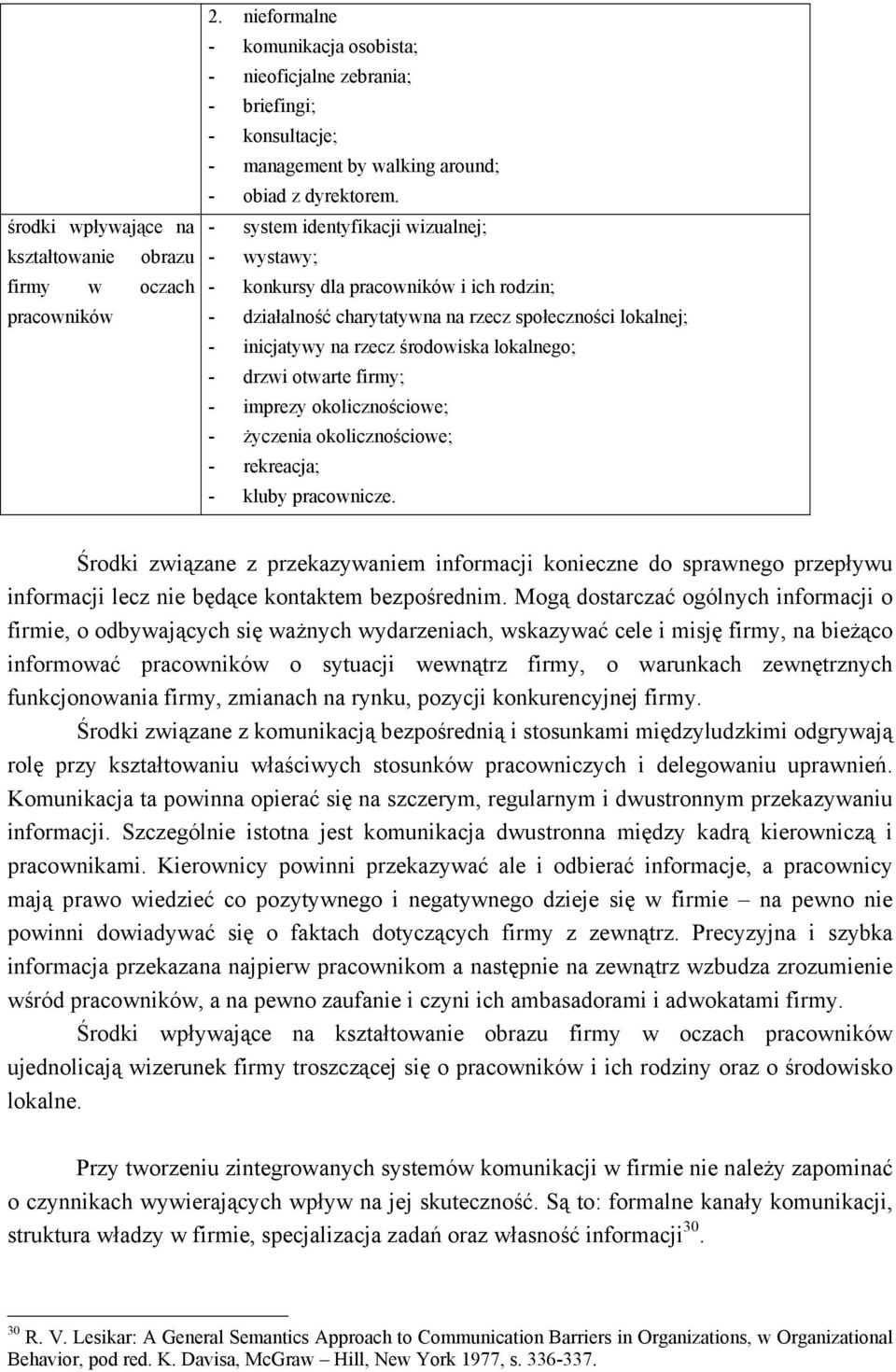 - system identyfikacji wizualnej; - wystawy; - konkursy dla pracowników i ich rodzin; - działalność charytatywna na rzecz społeczności lokalnej; - inicjatywy na rzecz środowiska lokalnego; - drzwi