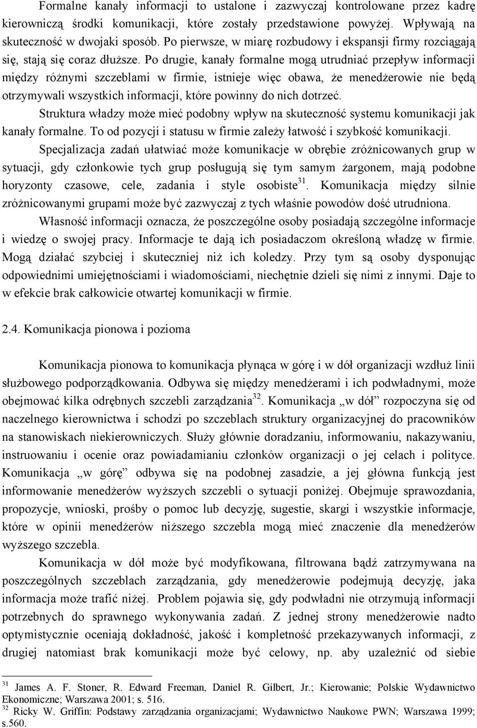 Po drugie, kanały formalne mogą utrudniać przepływ informacji między różnymi szczeblami w firmie, istnieje więc obawa, że menedżerowie nie będą otrzymywali wszystkich informacji, które powinny do