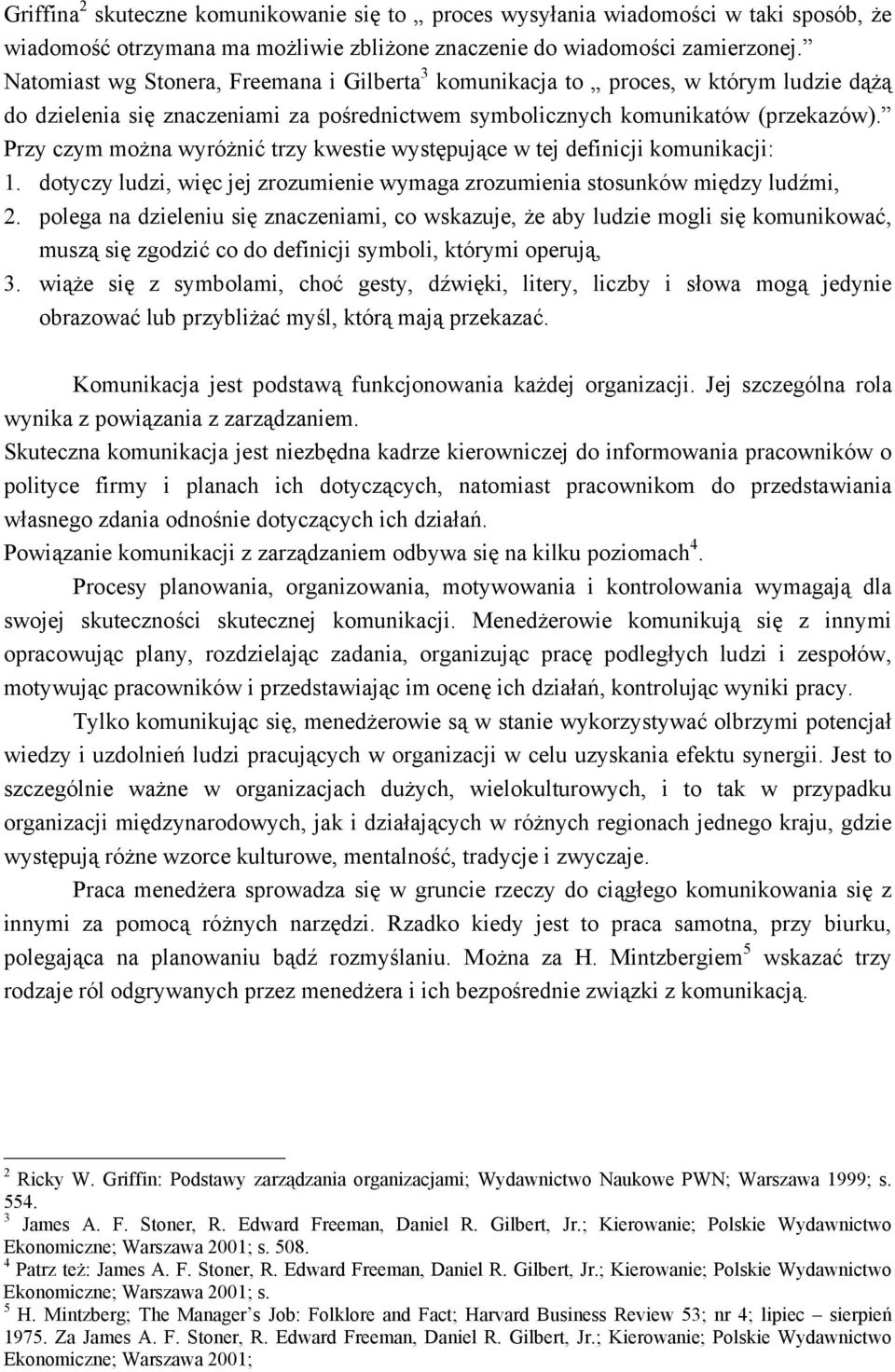 Przy czym można wyróżnić trzy kwestie występujące w tej definicji komunikacji:. dotyczy ludzi, więc jej zrozumienie wymaga zrozumienia stosunków między ludźmi, 2.