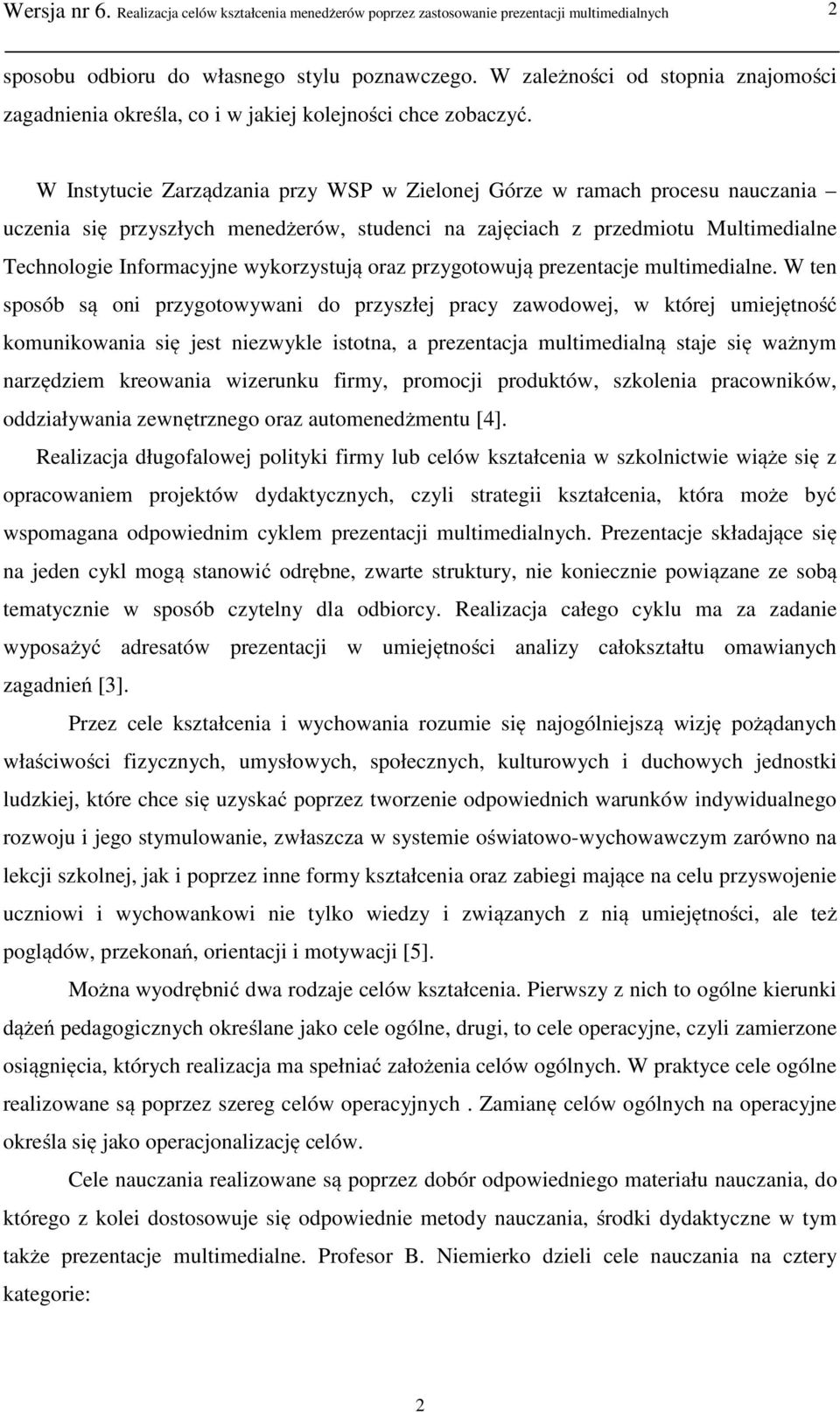 W Instytucie Zarządzania przy WSP w Zielonej Górze w ramach procesu nauczania uczenia się przyszłych menedżerów, studenci na zajęciach z przedmiotu Multimedialne Technologie Informacyjne wykorzystują