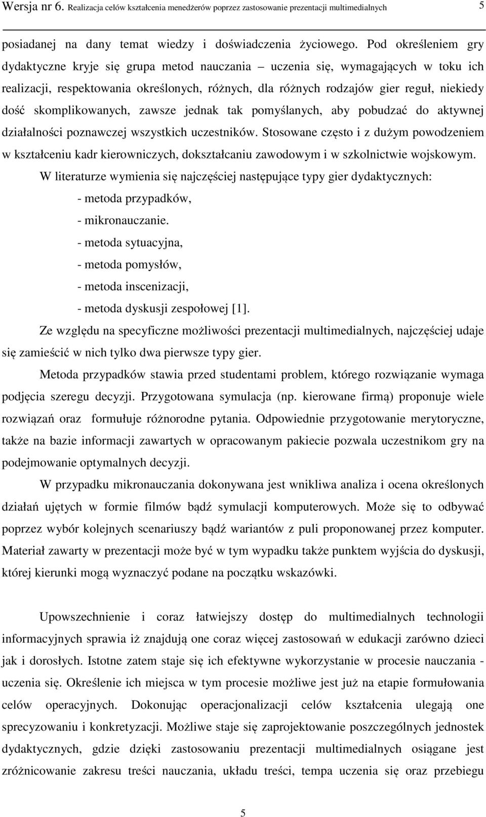 skomplikowanych, zawsze jednak tak pomyślanych, aby pobudzać do aktywnej działalności poznawczej wszystkich uczestników.