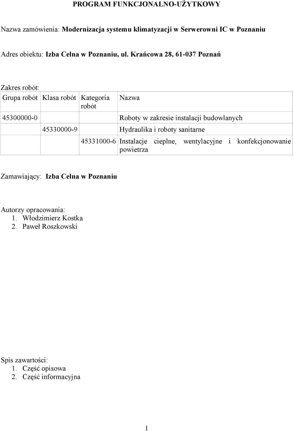 Krańcowa 28, 61-037 Poznań Zakres robót: Grupa robót Klasa robót Kategoria robót Nazwa 45300000-0 Roboty w zakresie instalacji budowlanych