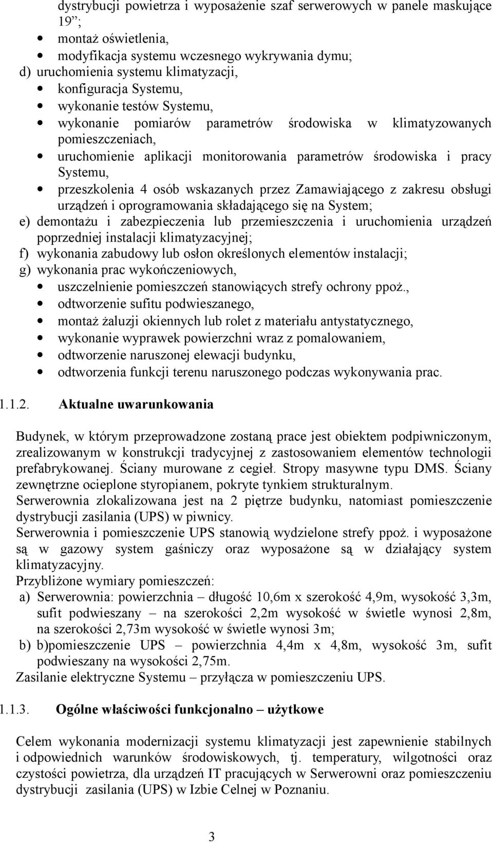 przeszkolenia 4 osób wskazanych przez Zamawiającego z zakresu obsługi urządzeń i oprogramowania składającego się na System; e) demontażu i zabezpieczenia lub przemieszczenia i uruchomienia urządzeń