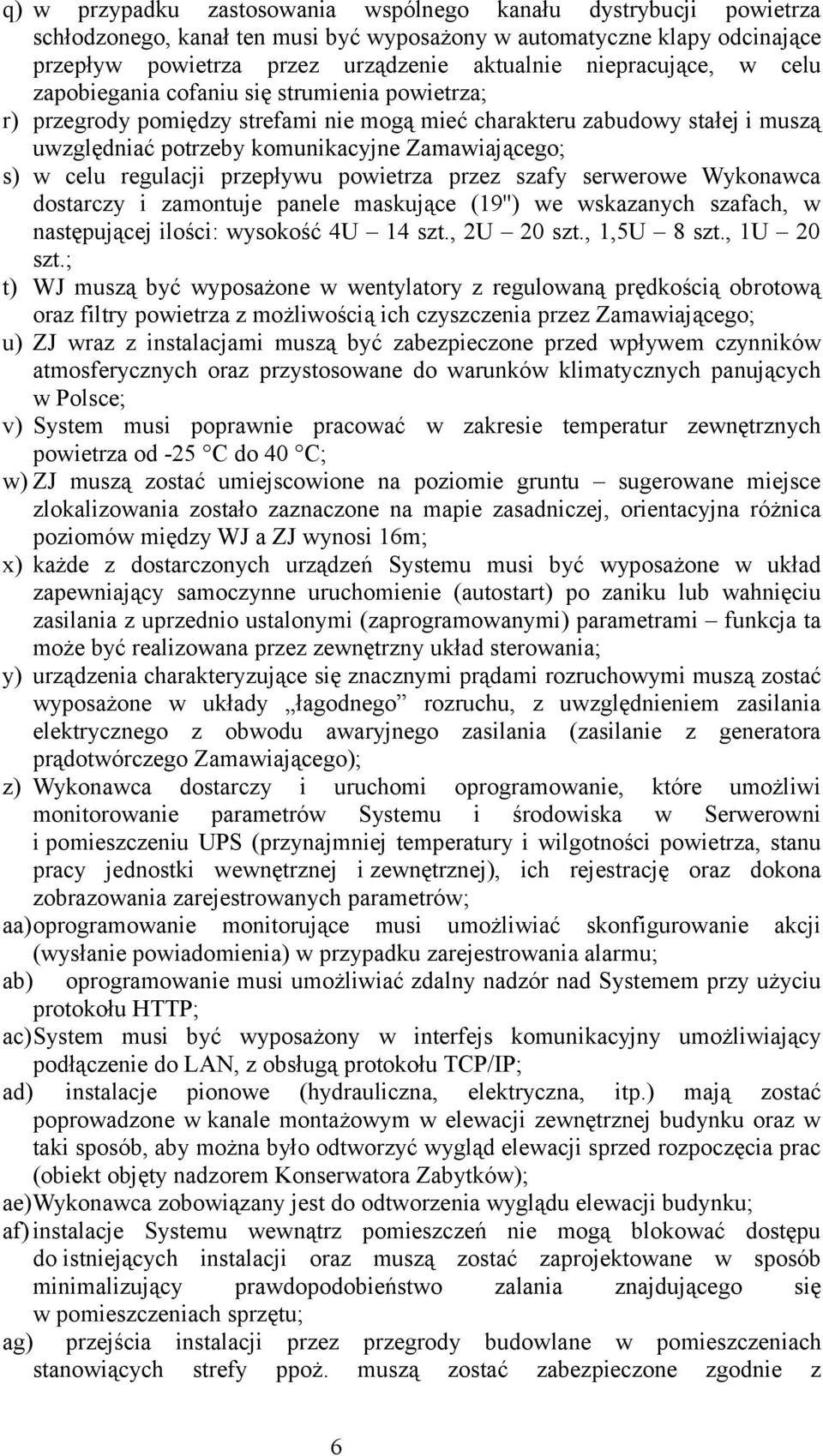 s) w celu regulacji przepływu powietrza przez szafy serwerowe Wykonawca dostarczy i zamontuje panele maskujące (19'') we wskazanych szafach, w następującej ilości: wysokość 4U 14 szt., 2U 20 szt.