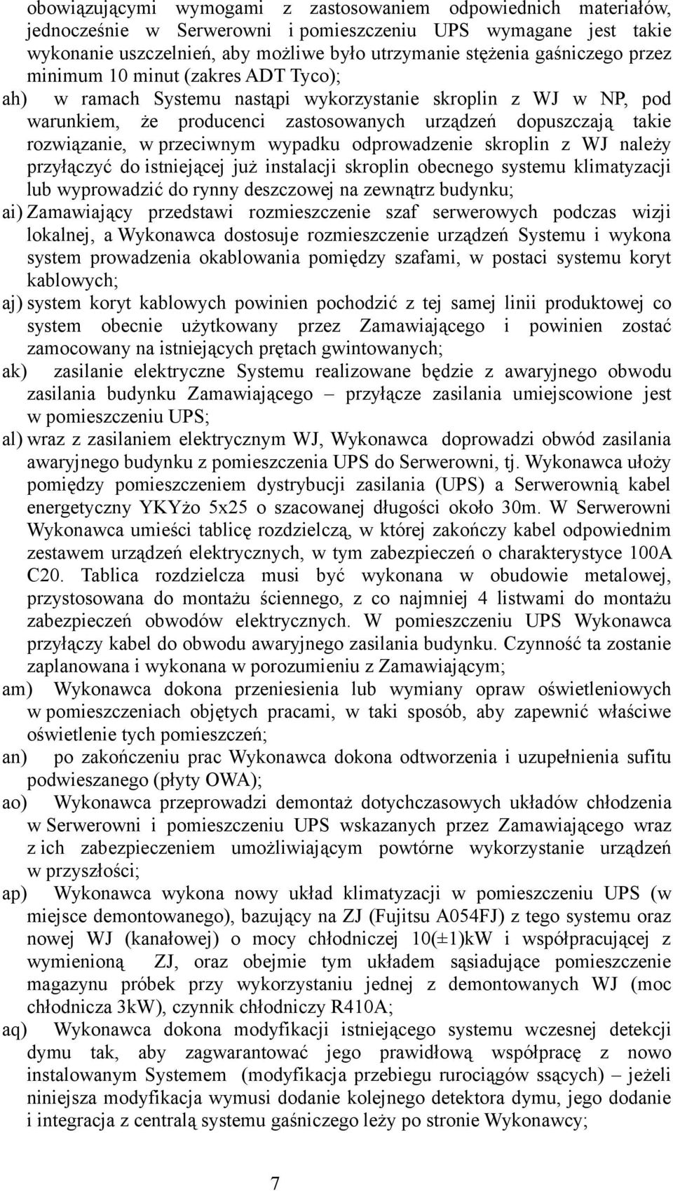 w przeciwnym wypadku odprowadzenie skroplin z WJ należy przyłączyć do istniejącej już instalacji skroplin obecnego systemu klimatyzacji lub wyprowadzić do rynny deszczowej na zewnątrz budynku; ai)