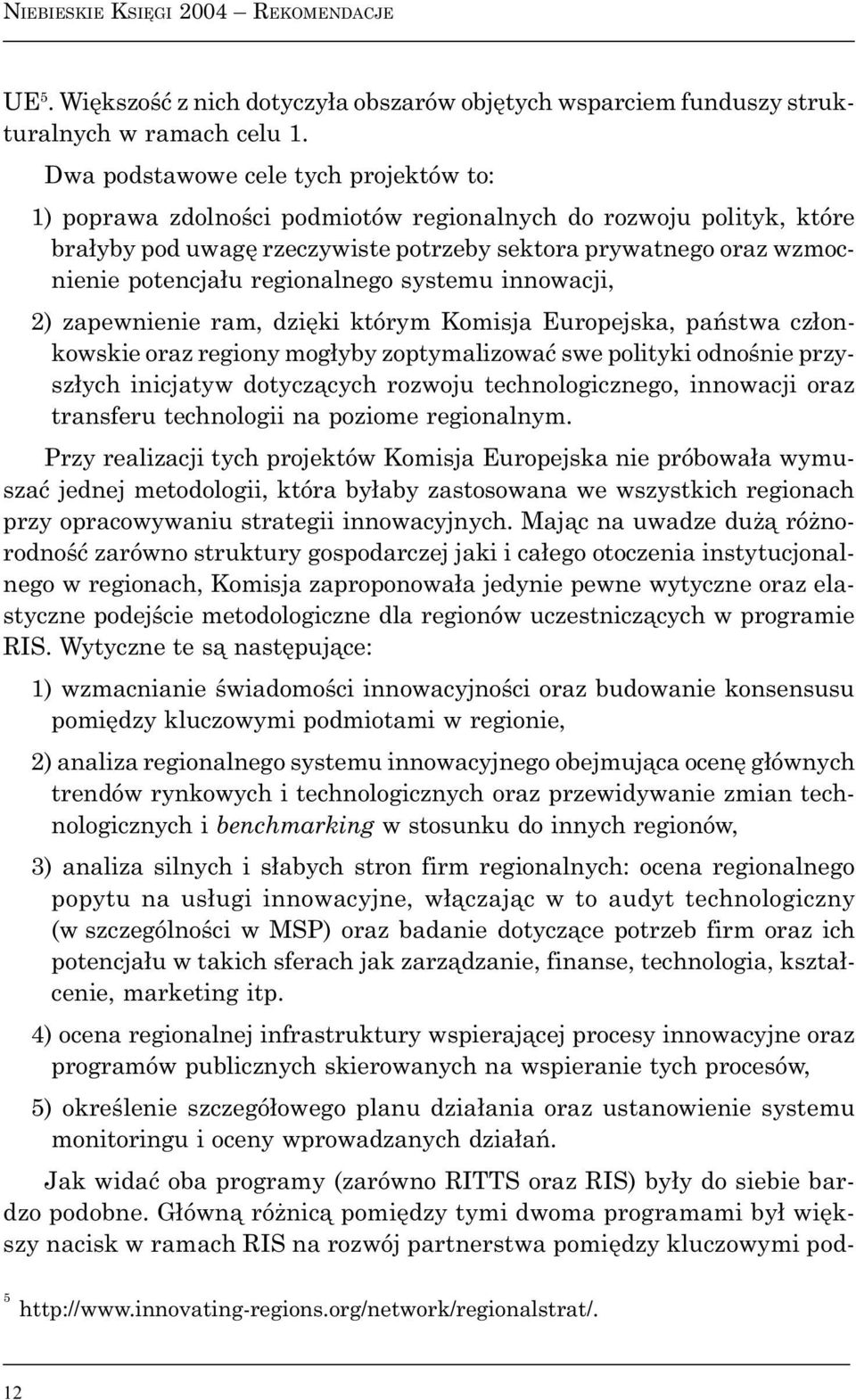 regionalnego systemu innowacji, 2) zapewnienie ram, dziêki którym Komisja Europejska, pañstwa cz³onkowskie oraz regiony mog³yby zoptymalizowaæ swe polityki odnoœnie przysz³ych inicjatyw dotycz¹cych