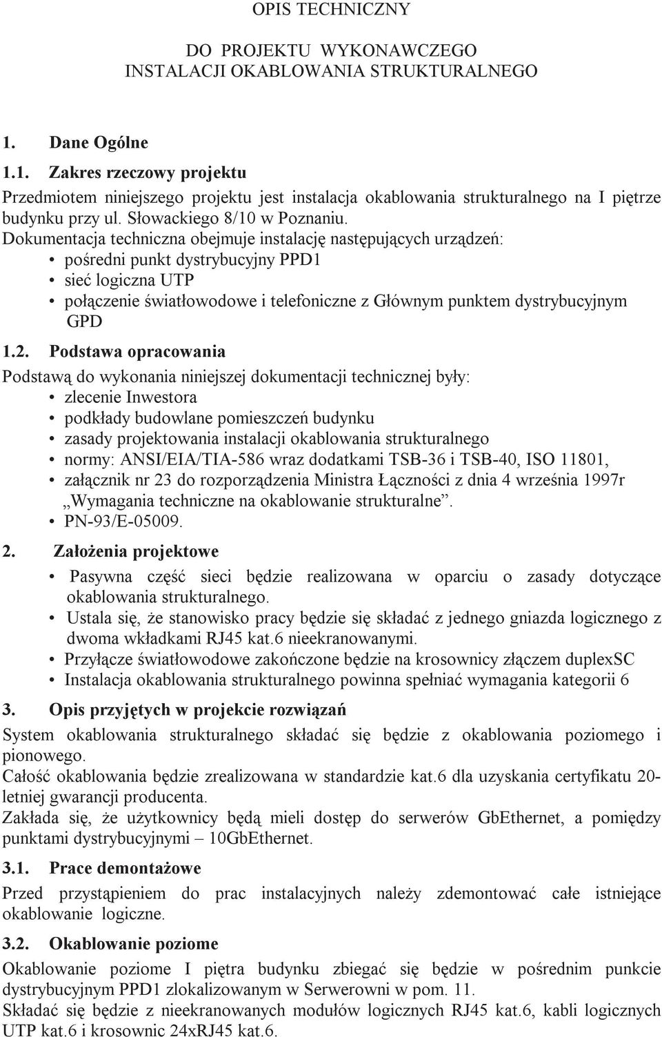 Dokumentacja techniczna obejmuje instalację następujących urządzeń: pośredni punkt dystrybucyjny PPD1 sieć logiczna UTP połączenie światłowodowe i telefoniczne z łównym punktem dystrybucyjnym PD 1.2.