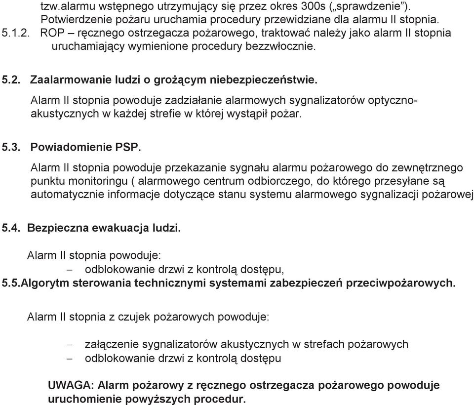 Alarm II stopnia powoduje zadziałanie alarmowych sygnalizatorów optycznoakustycznych w każdej strefie w której wystąpił pożar. 5.3. Powiadomienie PSP.