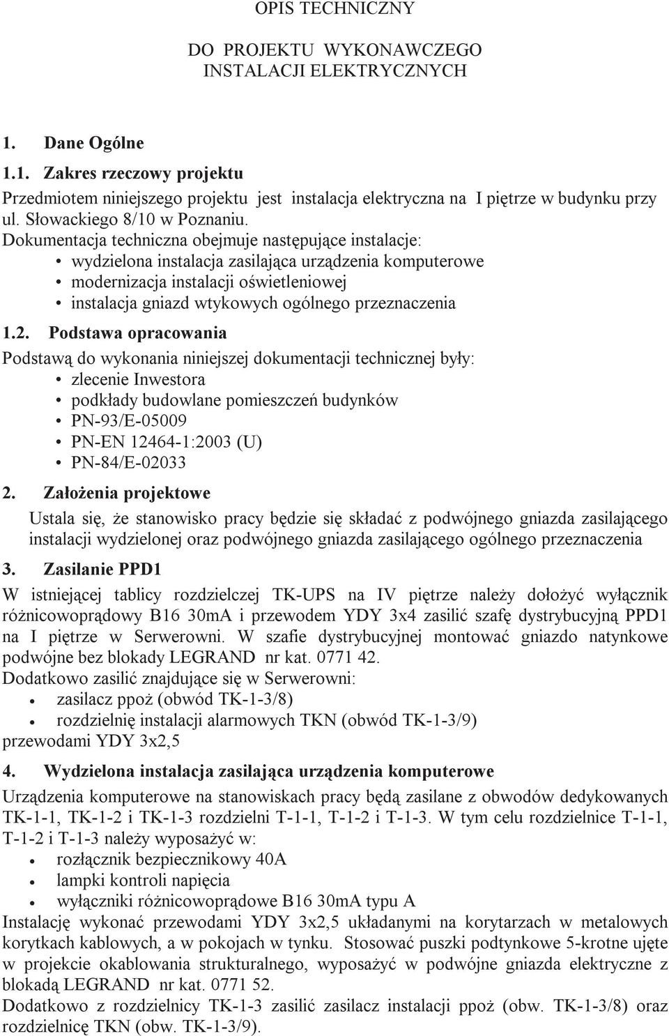 Dokumentacja techniczna obejmuje następujące instalacje: wydzielona instalacja zasilająca urządzenia komputerowe modernizacja instalacji oświetleniowej instalacja gniazd wtykowych ogólnego