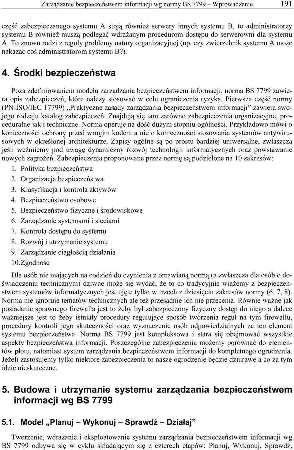 Środki bezpieczeństwa Poza zdefiniowaniem modelu zarządzania bezpieczeństwem informacji, norma BS 7799 zawiera opis zabezpieczeń, które należy stosować w celu ograniczenia ryzyka.