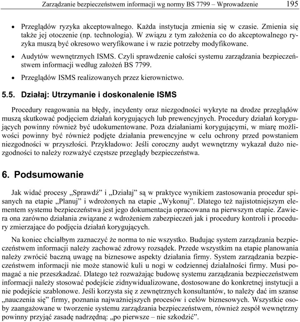 Czyli sprawdzenie całości systemu zarządzania bezpieczeństwem informacji według założeń BS 7799. Przeglądów ISMS realizowanych przez kierownictwo. 5.