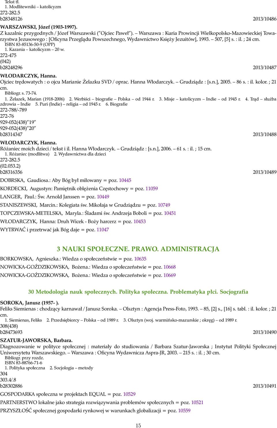 ISBN 83-85136-50-9 (OPP) 1. Kazania katolicyzm 20 w. 272-475 (042) b28248296 2013/10487 WŁODARCZYK, Hanna. Ojciec trędowatych : o ojcu Marianie Żelazku SVD / oprac. Hanna Włodarczyk. Grudziądz : [s.n.], 2005.