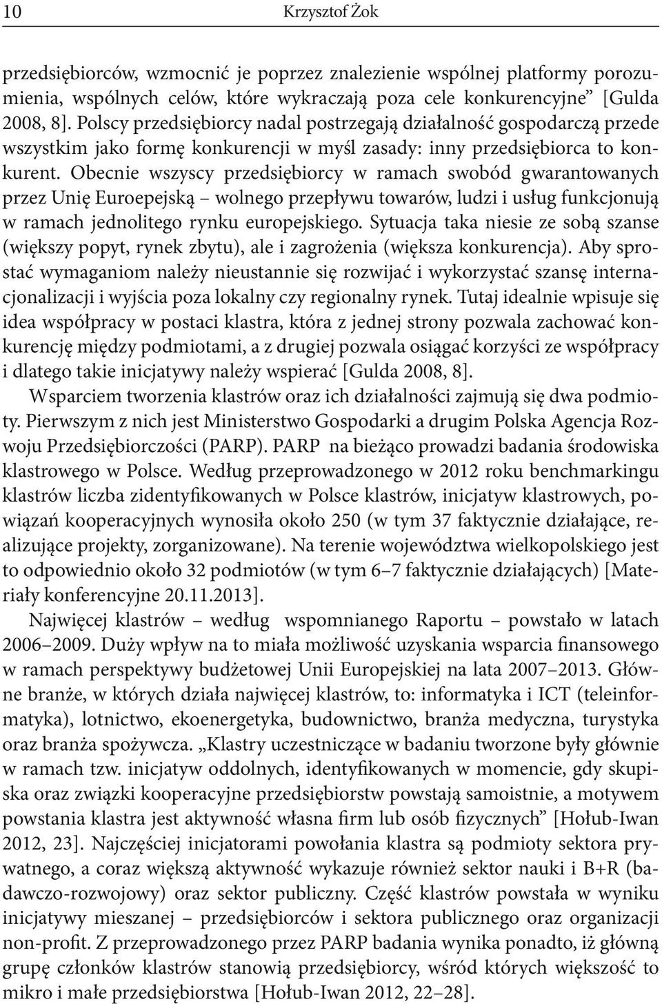 Obecnie wszyscy przedsiębiorcy w ramach swobód gwarantowanych przez Unię Euroepejską wolnego przepływu towarów, ludzi i usług funkcjonują w ramach jednolitego rynku europejskiego.