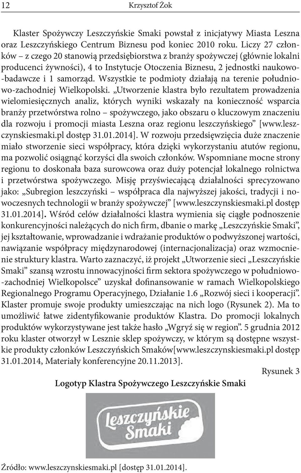 Wszystkie te podmioty działają na terenie południowo-zachodniej Wielkopolski.