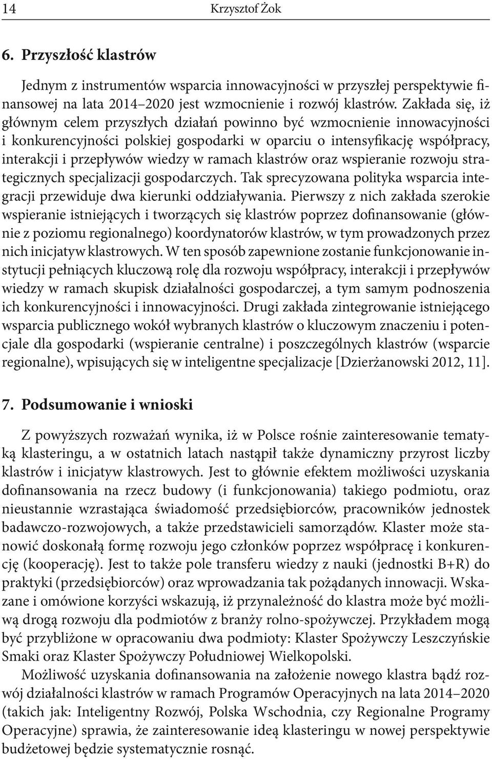 ramach klastrów oraz wspieranie rozwoju strategicznych specjalizacji gospodarczych. Tak sprecyzowana polityka wsparcia integracji przewiduje dwa kierunki oddziaływania.