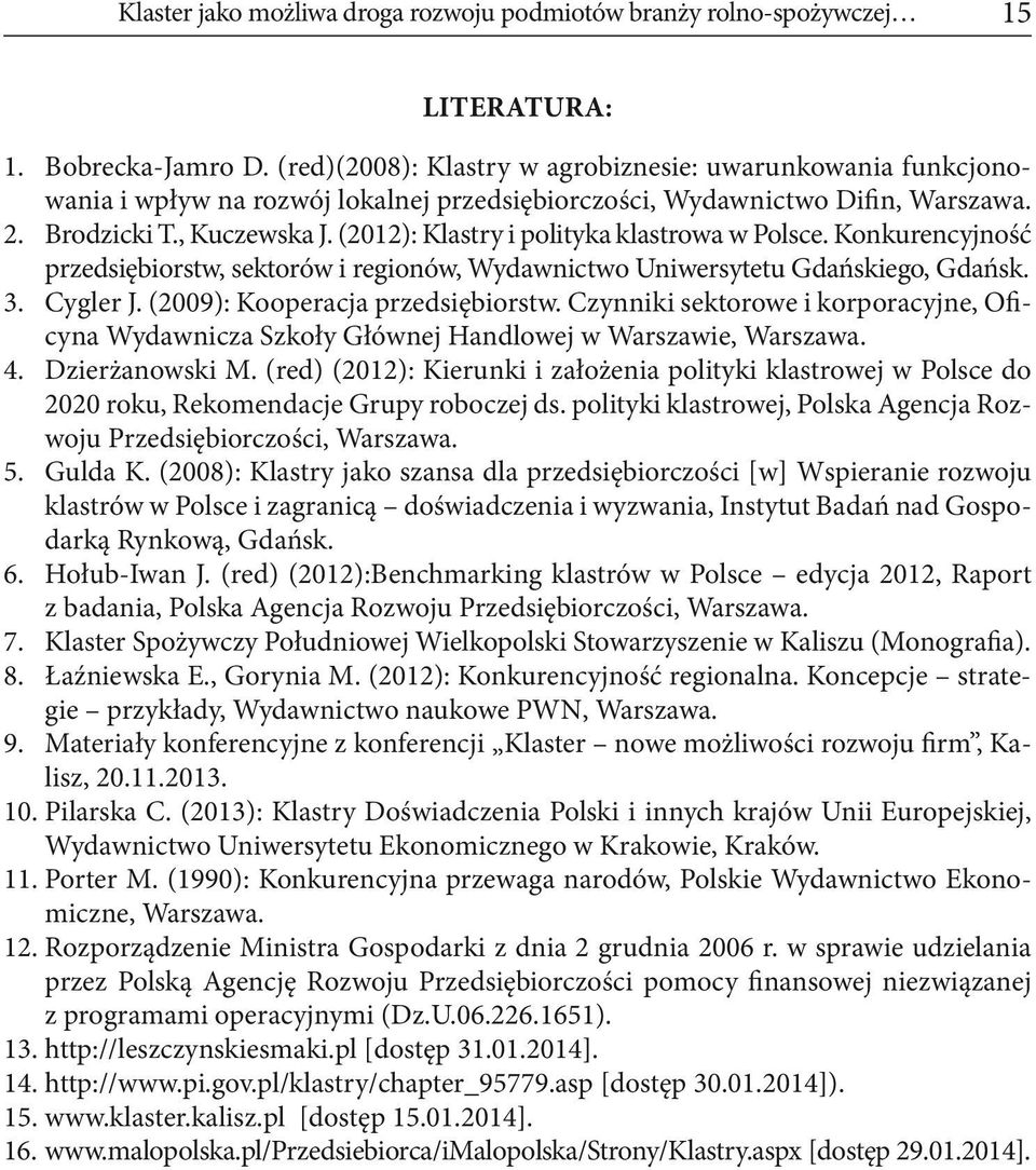 (2012): Klastry i polityka klastrowa w Polsce. Konkurencyjność przedsiębiorstw, sektorów i regionów, Wydawnictwo Uniwersytetu Gdańskiego, Gdańsk. 3. Cygler J. (2009): Kooperacja przedsiębiorstw.