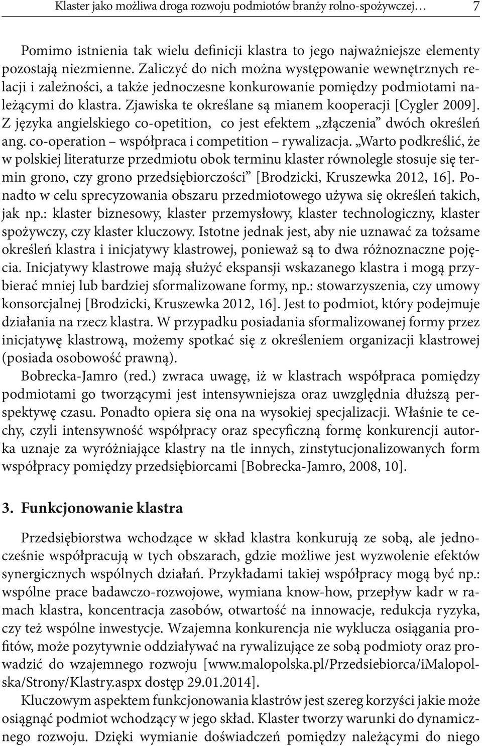 Zjawiska te określane są mianem kooperacji [Cygler 2009]. Z języka angielskiego co-opetition, co jest efektem złączenia dwóch określeń ang. co-operation współpraca i competition rywalizacja.