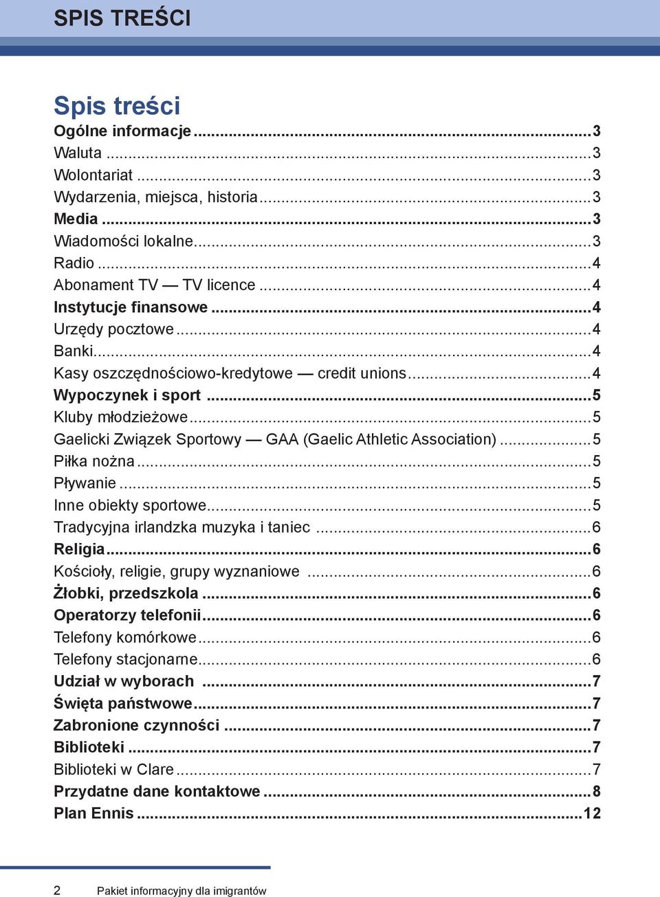 ..5 Piłka nożna...5 Pływanie...5 Inne obiekty sportowe...5 Tradycyjna irlandzka muzyka i taniec...6 Religia...6 Kościoły, religie, grupy wyznaniowe...6 Żłobki, przedszkola...6 Operatorzy telefonii.