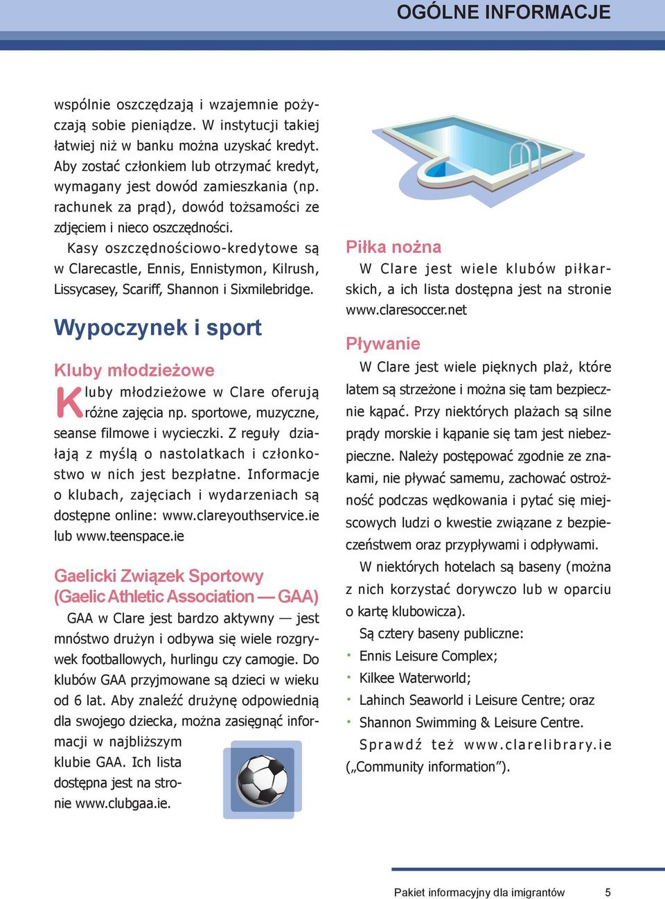 Kasy oszczędnościowo-kredytowe są w Clarecastle, Ennis, Ennistymon, Kilrush, Lissycasey, Scariff, Shannon i Sixmilebridge.